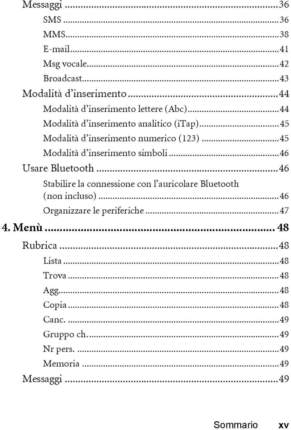 ..45 Modalità d inserimento simboli...46 Usare Bluetooth...46 Stabilire la connessione con l auricolare Bluetooth (non incluso).