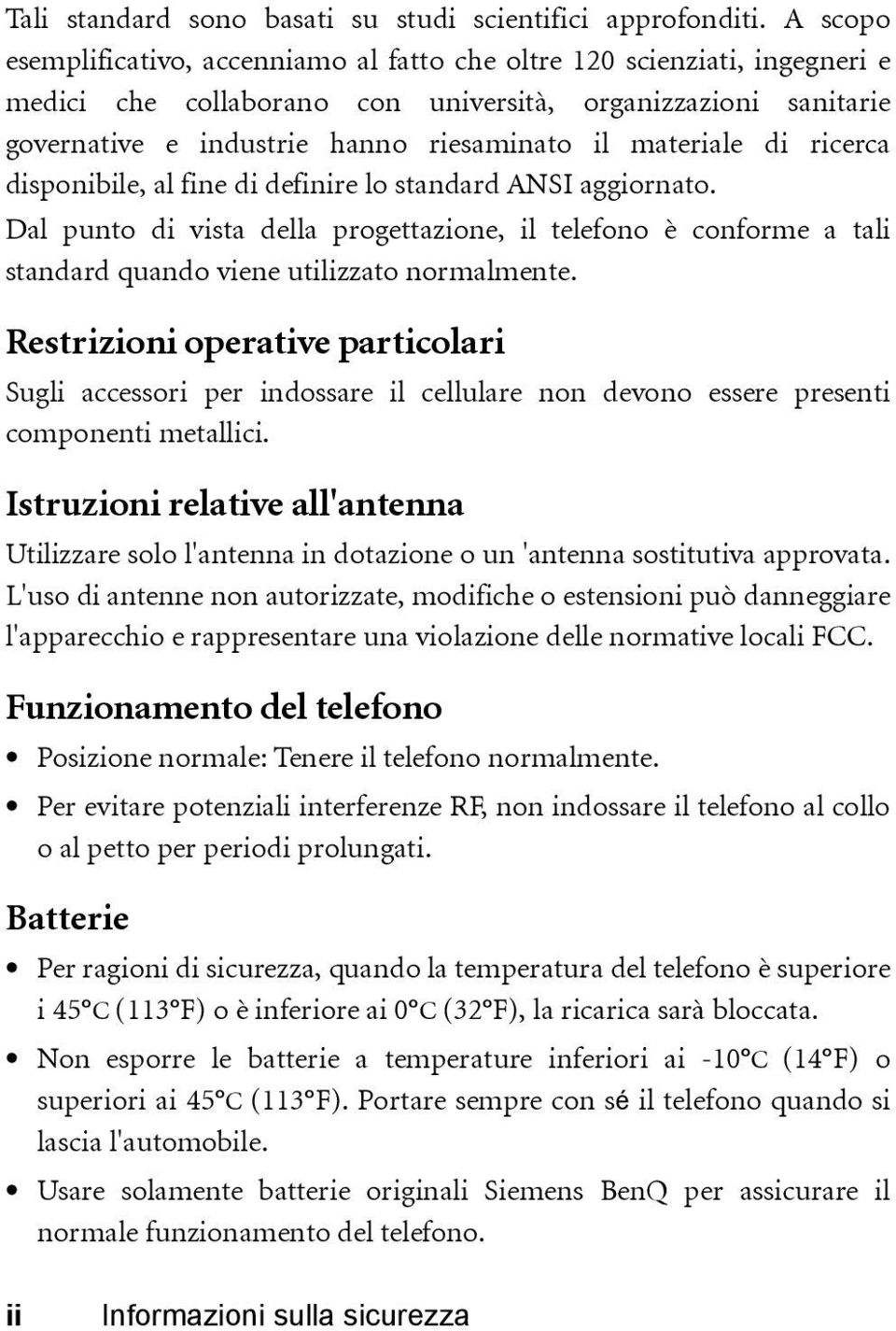 materiale di ricerca disponibile, al fine di definire lo standard ANSI aggiornato. Dal punto di vista della progettazione, il telefono è conforme a tali standard quando viene utilizzato normalmente.