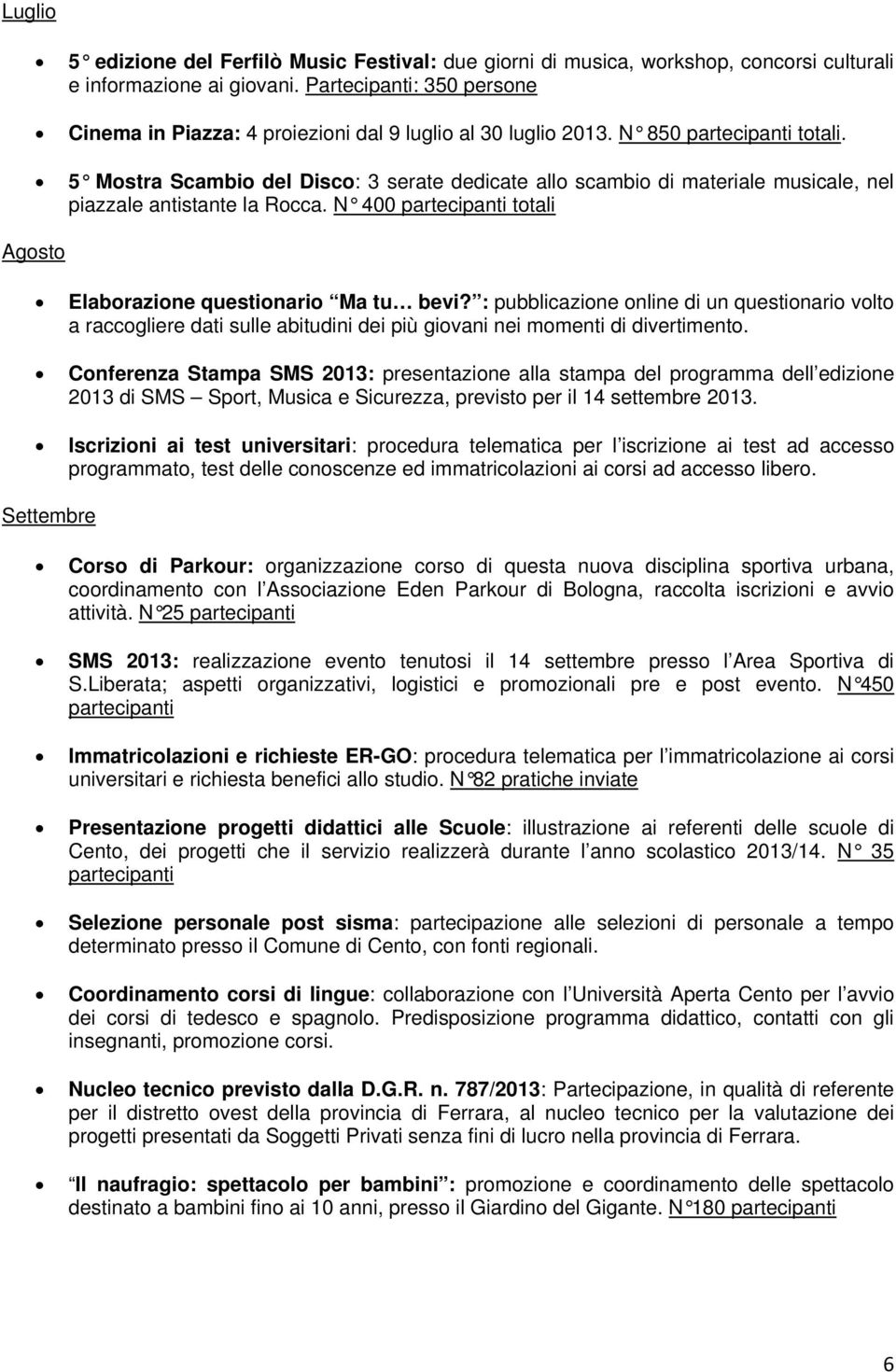 5 Mostra Scambio del Disco: 3 serate dedicate allo scambio di materiale musicale, nel piazzale antistante la Rocca. N 400 partecipanti totali Agosto Elaborazione questionario Ma tu bevi?