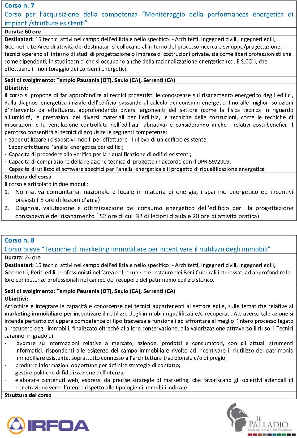 specifico: - Architetti, Ingegneri civili, Ingegneri edili, Geometri. Le Aree di attività dei destinatari si collocano all'interno del processo ricerca e sviluppo/progettazione.