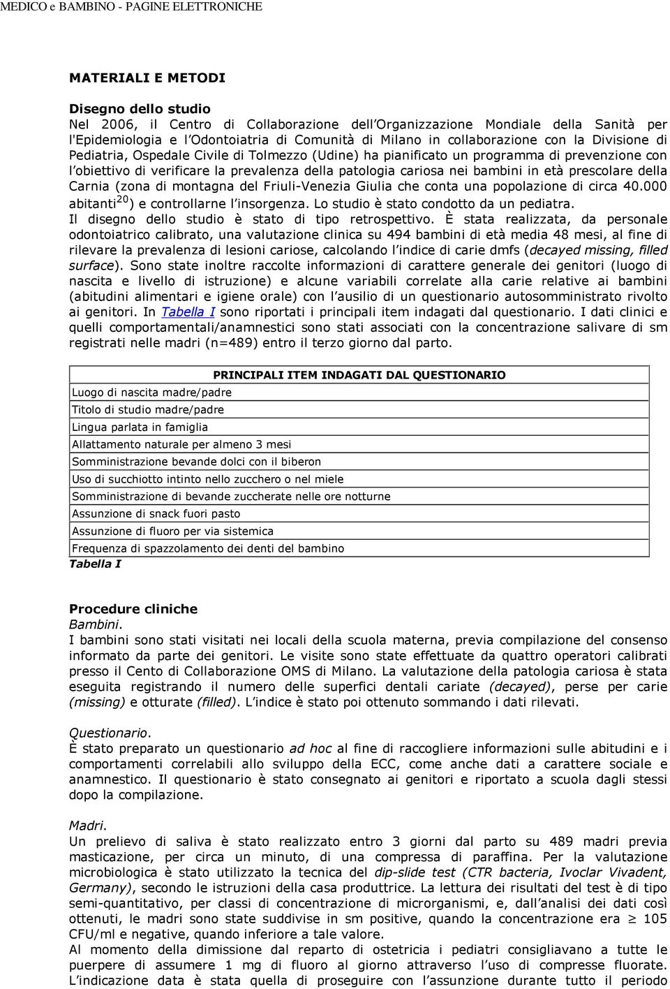 prescolare della Carnia (zona di montagna del Friuli-Venezia Giulia che conta una popolazione di circa 40.000 abitanti 20 ) e controllarne l insorgenza. Lo studio è stato condotto da un pediatra.