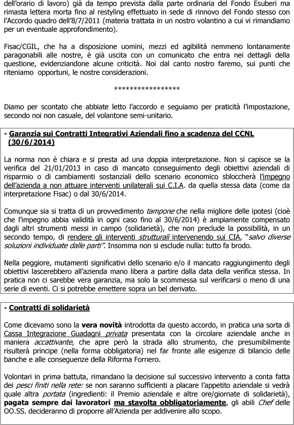 Fisac/CGIL, che ha a disposizione uomini, mezzi ed agibilità nemmeno lontanamente paragonabili alle nostre, è già uscita con un comunicato che entra nei dettagli della questione, evidenziandone