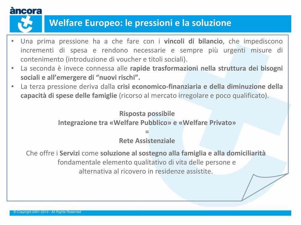 La terza pressione deriva dalla crisi economico finanziaria e della diminuzione della capacità di spese delle famiglie (ricorso al mercato irregolare e poco qualificato).