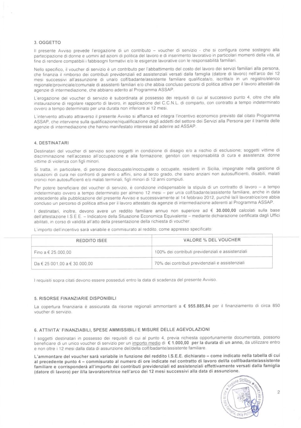 Nello specifico, il voucher di servizio è un contributo per l'abbattimento del costo del lavoro dei servizi familiari alla persona, che finanzia il rimborso dei contributi previdenziali ed