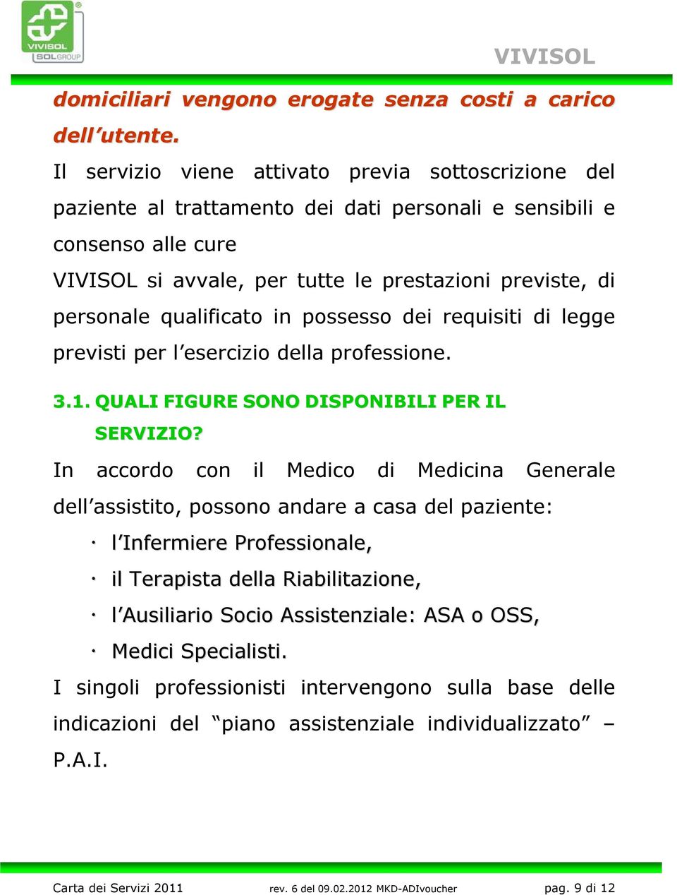 qualificato in possesso dei requisiti di legge previsti per l esercizio della professione. 3.1. QUALI FIGURE SONO DISPONIBILI PER IL SERVIZIO?