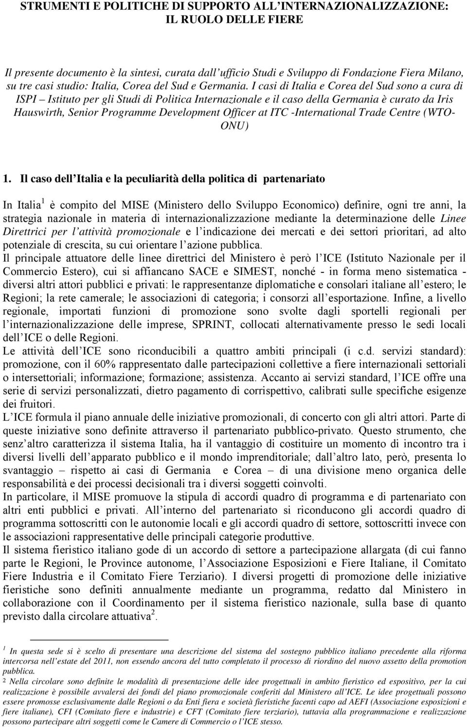 I casi di Italia e Corea del Sud sono a cura di ISPI Istituto per gli Studi di Politica Internazionale e il caso della Germania è curato da Iris Hauswirth, Senior Programme Development Officer at ITC