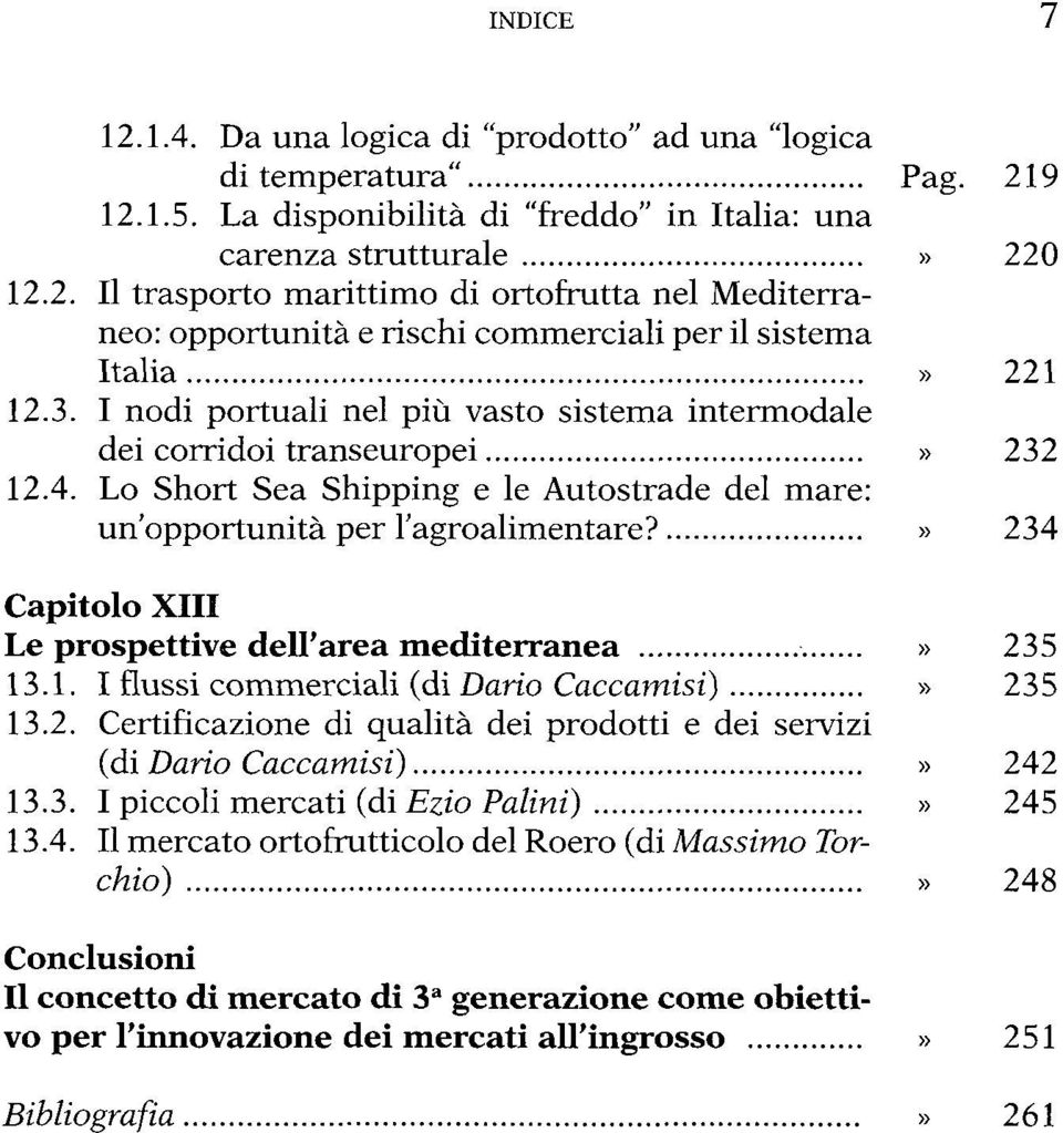 » 234 Capitolo XIII Le prospettive dell'area mediterranea» 235 13.1. I flussi commerciali (di Darlo Caccamisi)» 235 13.2. Certificazione di qualità dei prodotti e dei servizi (di Dario Caccamisi)» 242 13.