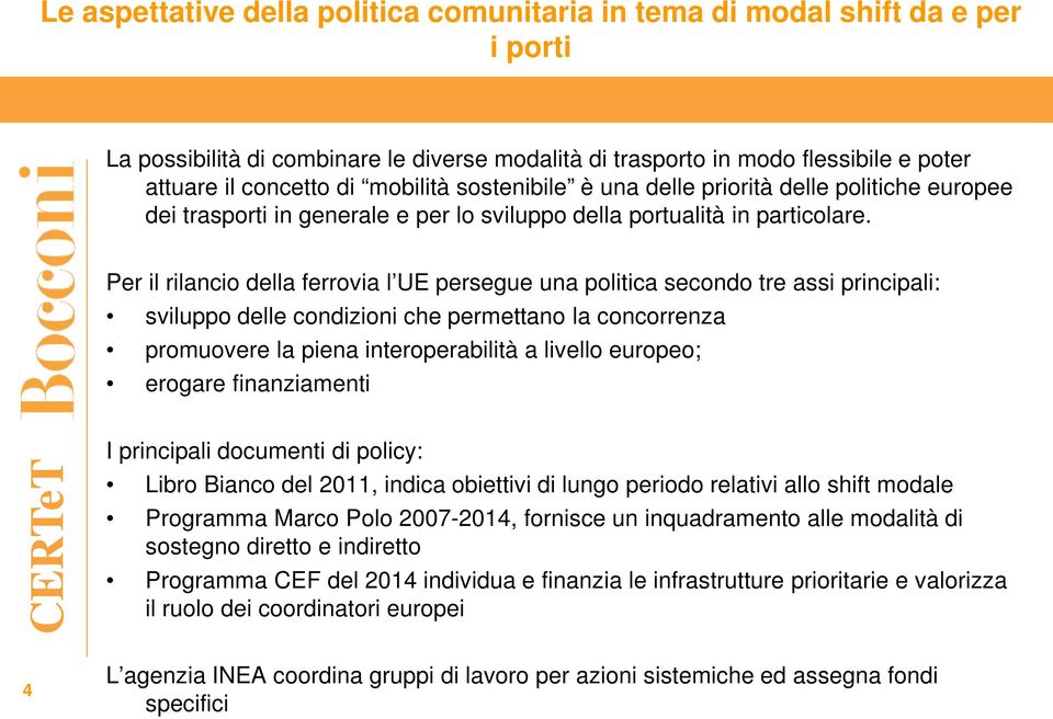 Per il rilancio della ferrovia l UE persegue una politica secondo tre assi principali: sviluppo delle condizioni che permettano la concorrenza promuovere la piena interoperabilità a livello europeo;