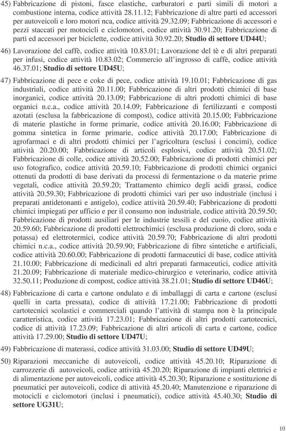 91.20; Fabbricazione di parti ed accessori per biciclette, codice attività 30.92.20; Studio di settore UD44U; 46) Lavorazione del caffè, codice attività 10.83.