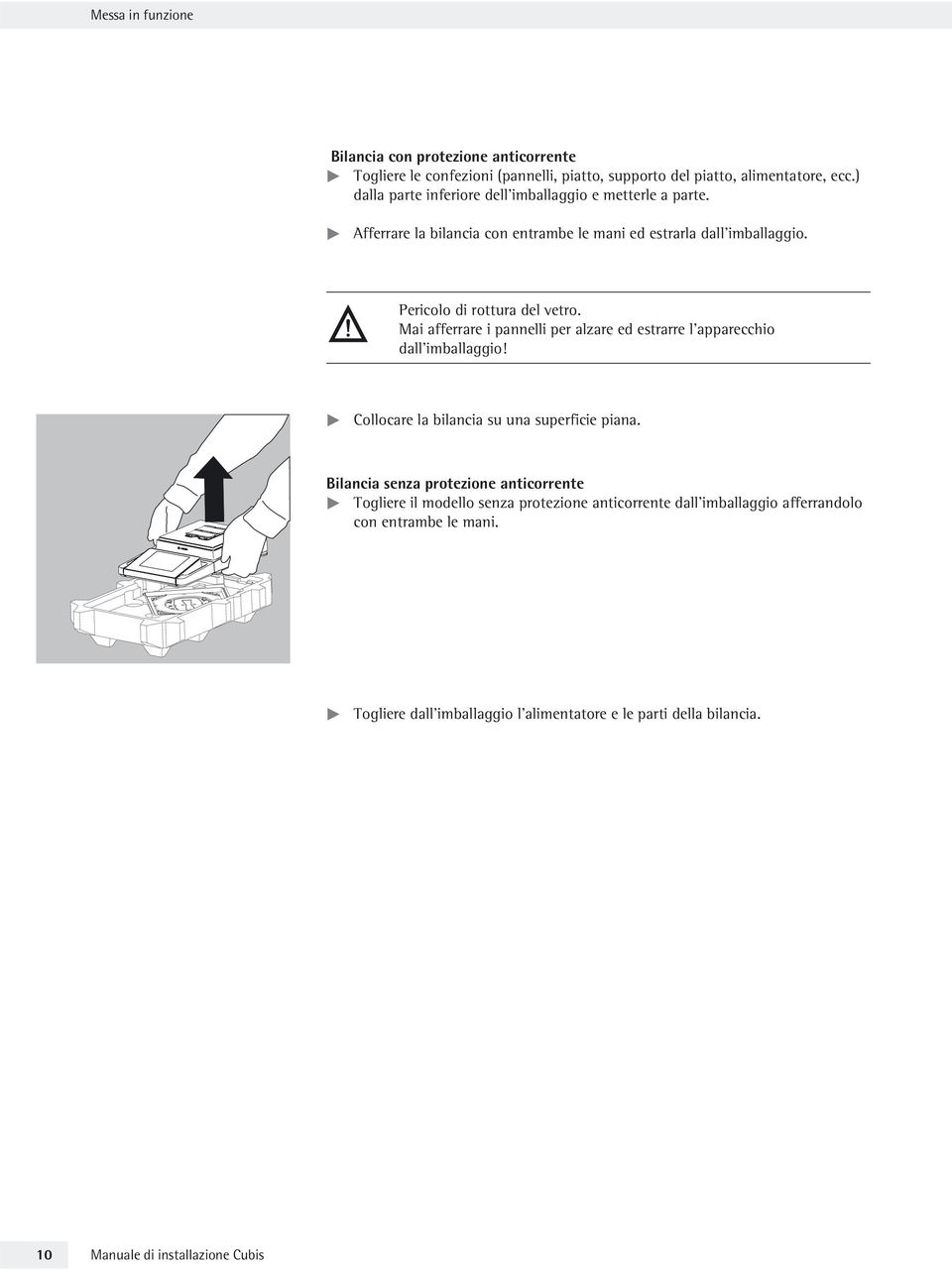 Mai afferrare i pannelli per alzare ed estrarre l apparecchio dall imballaggio! t Collocare la bilancia su una superficie piana.