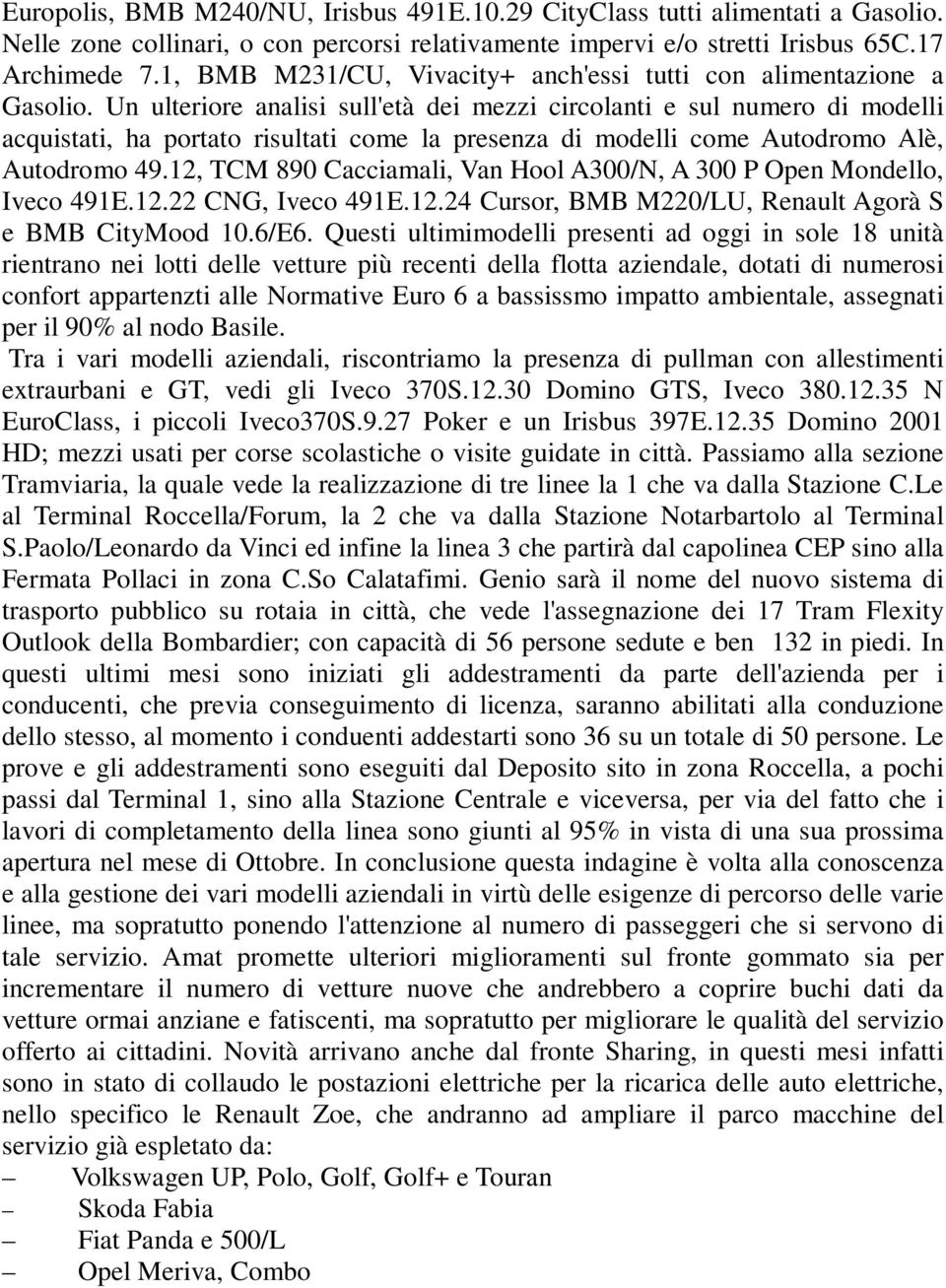 Un ulteriore analisi sull'età dei mezzi circolanti e sul numero di modelli acquistati, ha portato risultati come la presenza di modelli come Autodromo Alè, Autodromo 49.