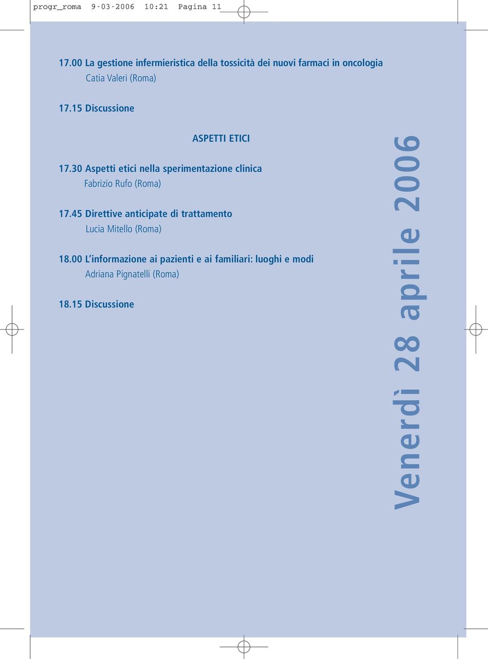 15 Discussione ASPETTI ETICI 17.30 Aspetti etici nella sperimentazione clinica Fabrizio Rufo (Roma) 17.