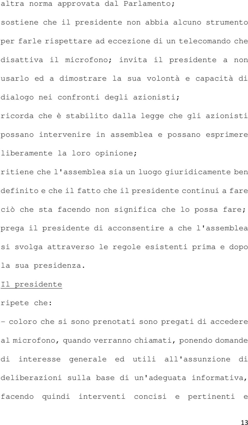 liberamente la loro opinione; ritiene che l'assemblea sia un luogo giuridicamente ben definito e che il fatto che il presidente continui a fare ciò che sta facendo non significa che lo possa fare;