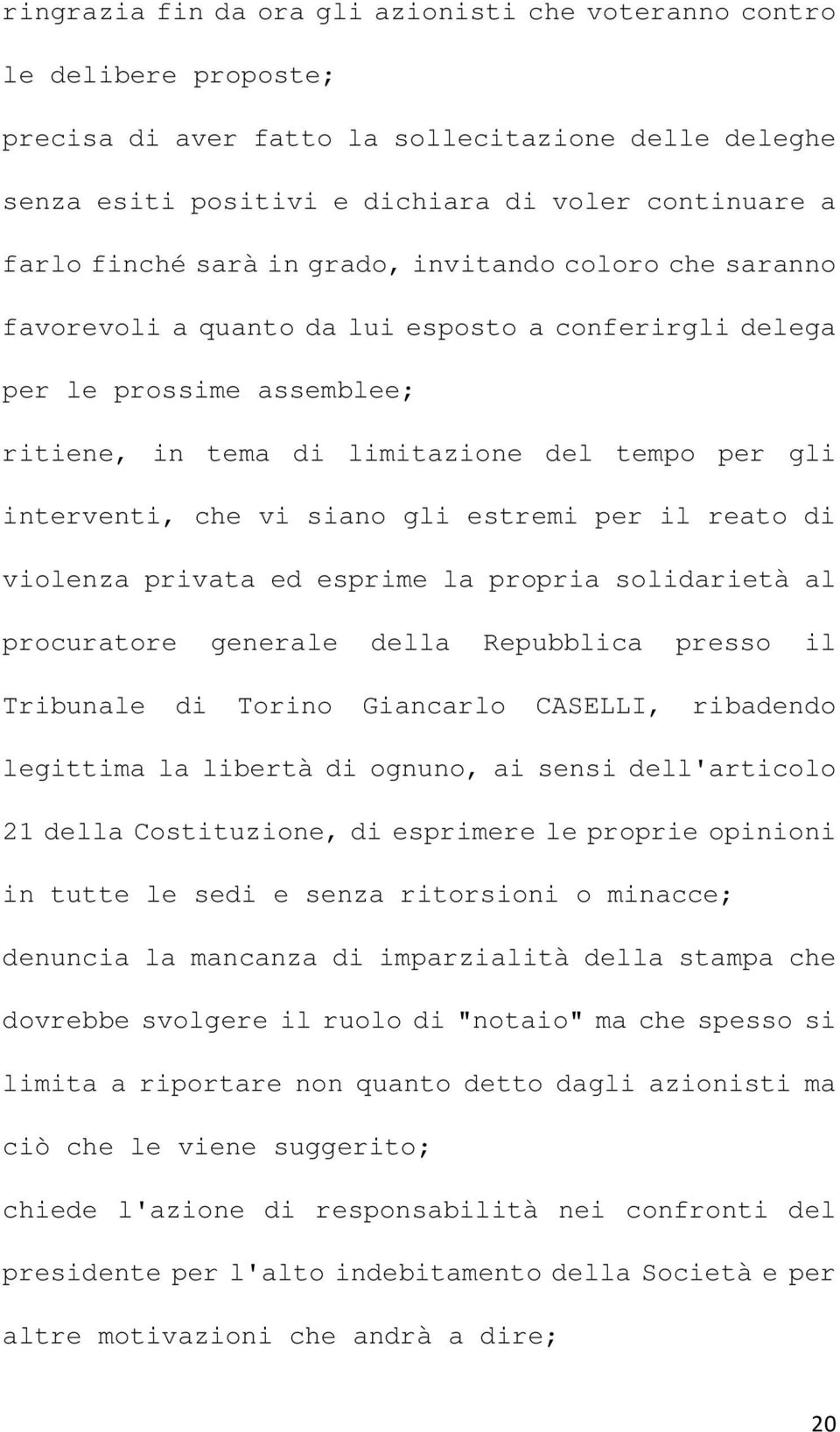 siano gli estremi per il reato di violenza privata ed esprime la propria solidarietà al procuratore generale della Repubblica presso il Tribunale di Torino Giancarlo CASELLI, ribadendo legittima la