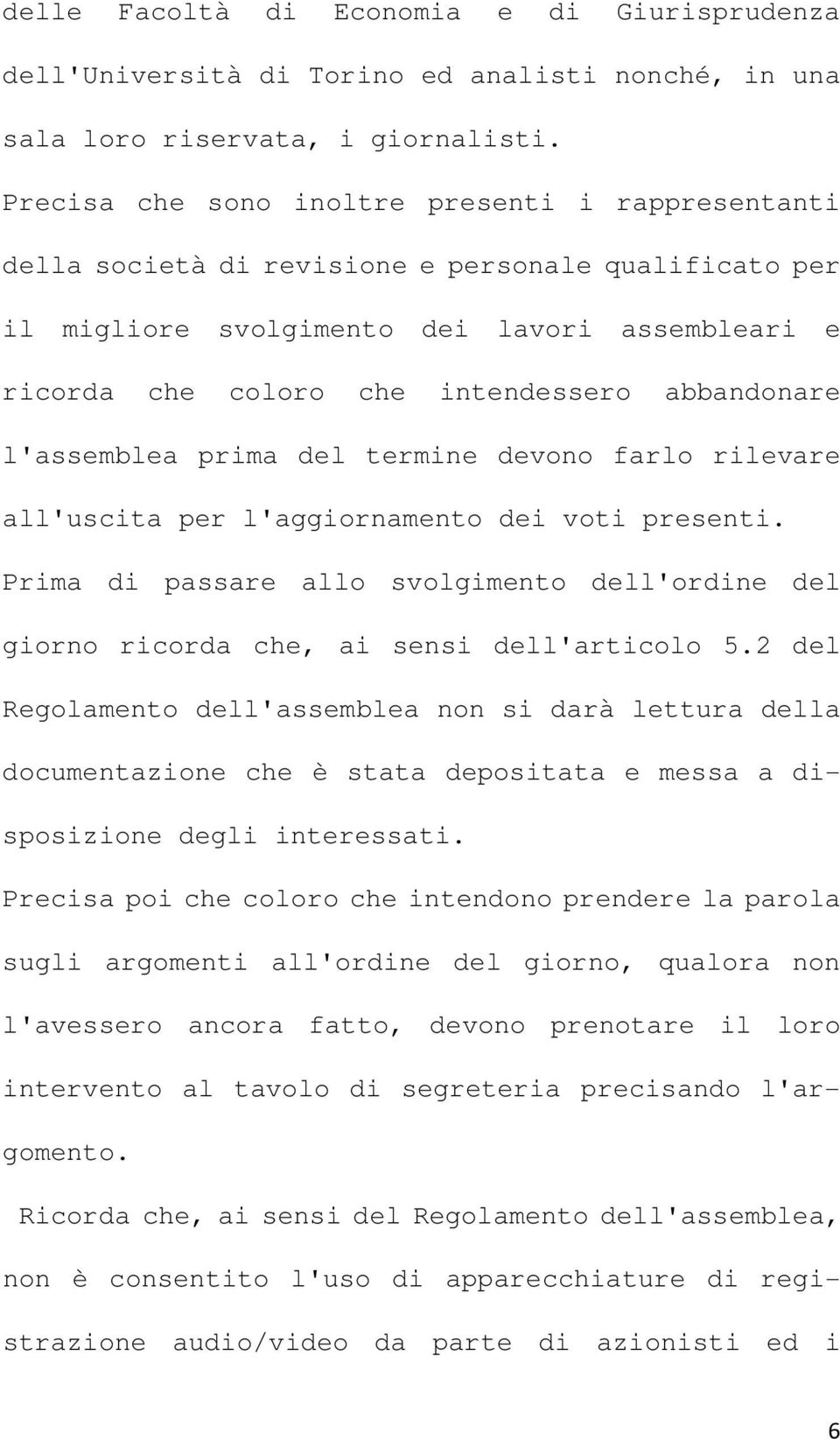 abbandonare l'assemblea prima del termine devono farlo rilevare all'uscita per l'aggiornamento dei voti presenti.