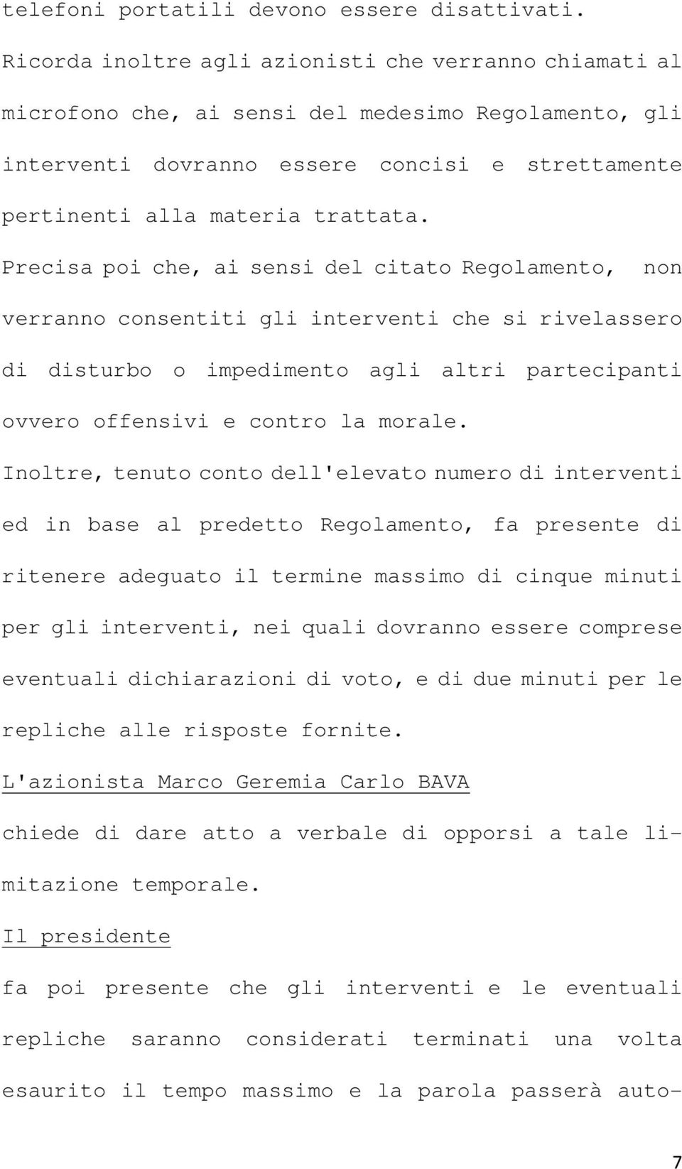 Precisa poi che, ai sensi del citato Regolamento, non verranno consentiti gli interventi che si rivelassero di disturbo o impedimento agli altri partecipanti ovvero offensivi e contro la morale.