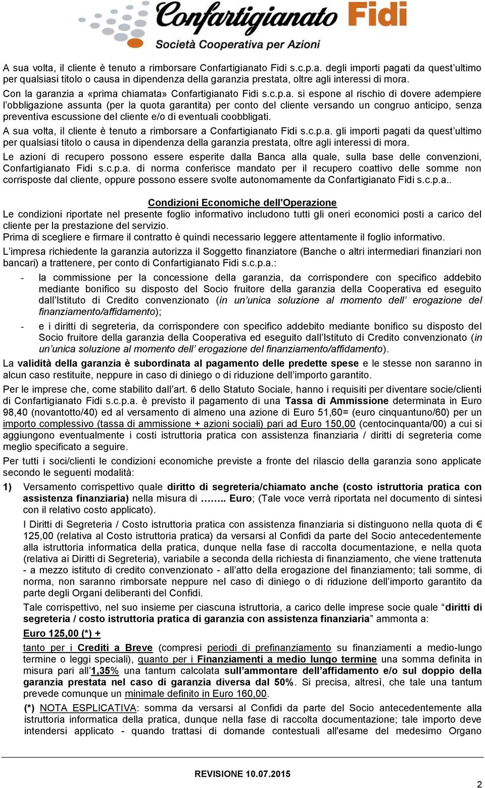 garanzia a «prima chiamata» Confartigianato Fidi s.c.p.a. si espone al rischio di dovere adempiere l obbligazione assunta (per la quota garantita) per conto del cliente versando un congruo anticipo,