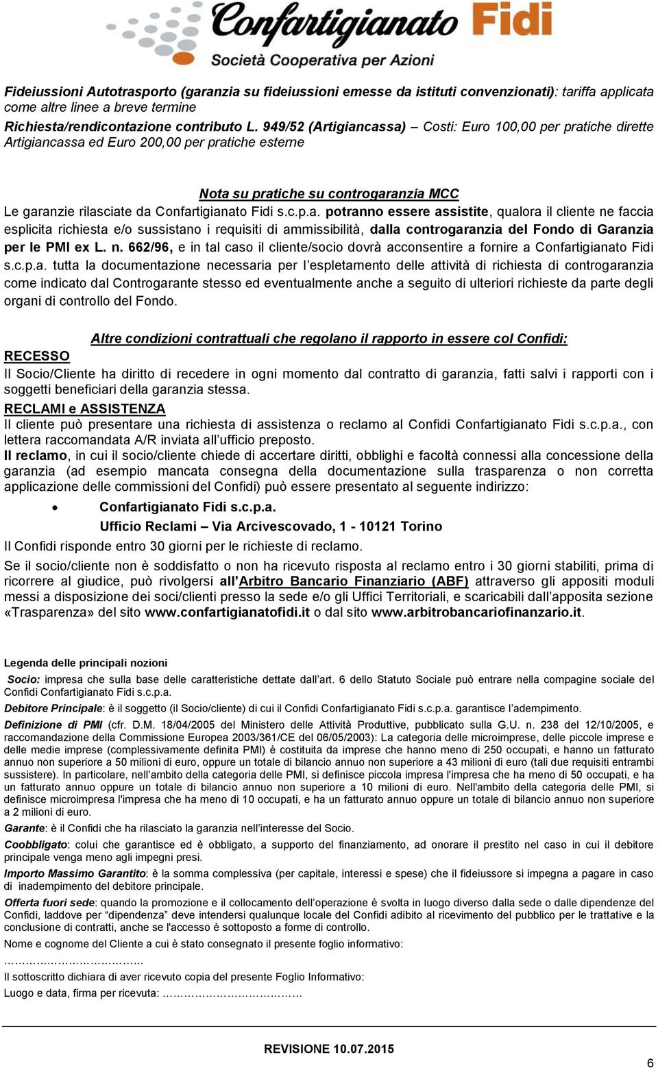 s.c.p.a. potranno essere assistite, qualora il cliente ne faccia esplicita richiesta e/o sussistano i requisiti di ammissibilità, dalla controgaranzia del Fondo di Garanzia per le PMI ex L. n. 662/96, e in tal caso il cliente/socio dovrà acconsentire a fornire a Confartigianato Fidi s.