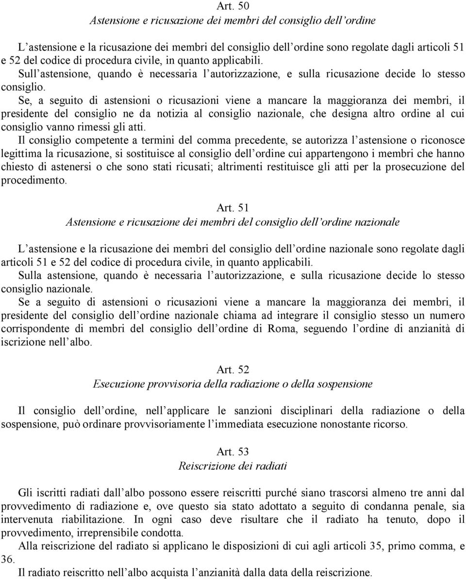 Se, a seguito di astensioni o ricusazioni viene a mancare la maggioranza dei membri, il presidente del consiglio ne da notizia al consiglio nazionale, che designa altro ordine al cui consiglio vanno