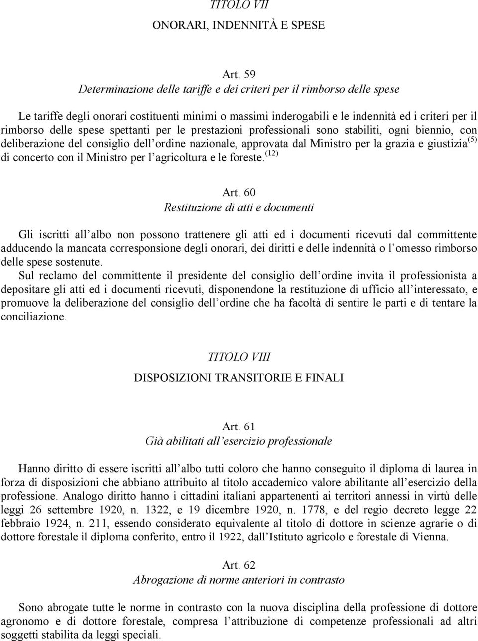 spettanti per le prestazioni professionali sono stabiliti, ogni biennio, con deliberazione del consiglio dell ordine nazionale, approvata dal Ministro per la grazia e giustizia (5) di concerto con il