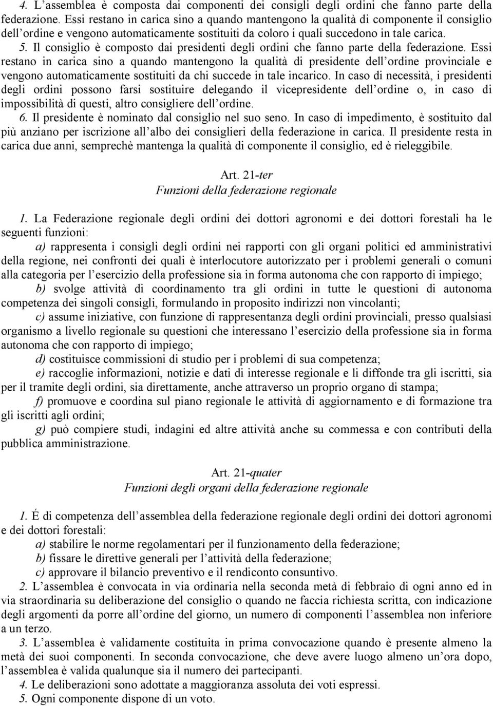 Il consiglio è composto dai presidenti degli ordini che fanno parte della federazione.