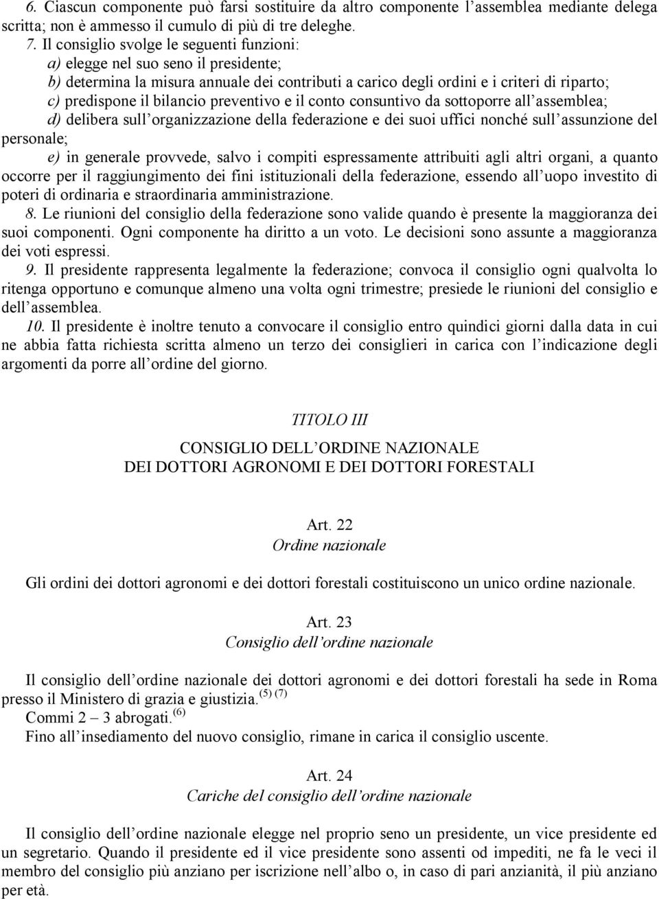 preventivo e il conto consuntivo da sottoporre all assemblea; d) delibera sull organizzazione della federazione e dei suoi uffici nonché sull assunzione del personale; e) in generale provvede, salvo