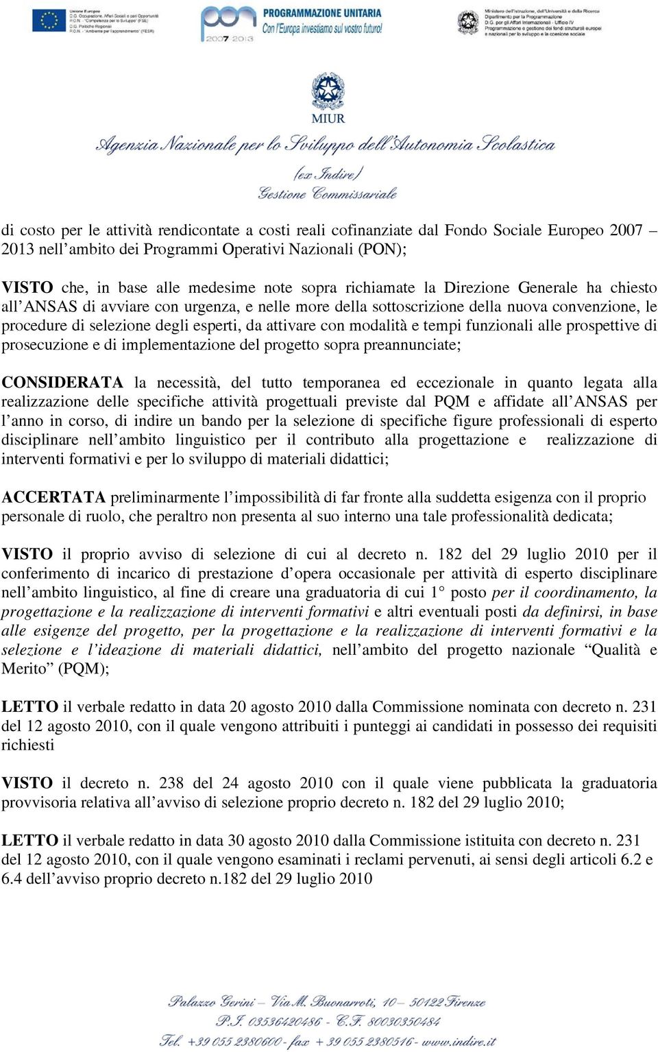 modalità e tempi funzionali alle prospettive di prosecuzione e di implementazione del progetto sopra preannunciate; CONSIDERATA la necessità, del tutto temporanea ed eccezionale in quanto legata alla