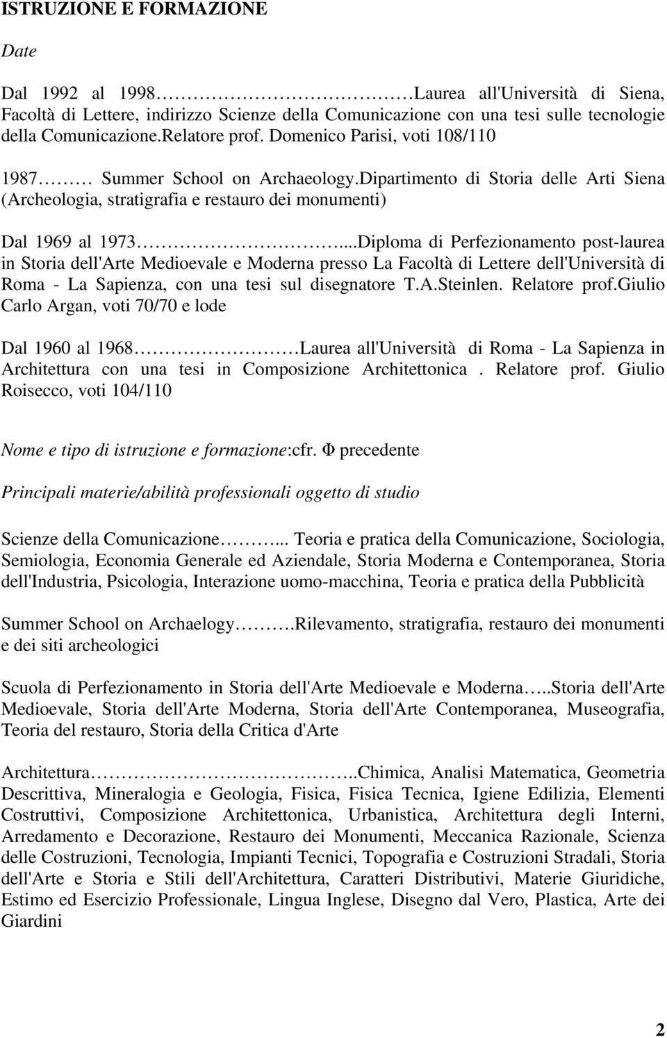 ..Diploma di Perfezionamento post-laurea in Storia dell'arte Medioevale e Moderna presso La Facoltà di Lettere dell'università di Roma - La Sapienza, con una tesi sul disegnatore T.A.Steinlen.