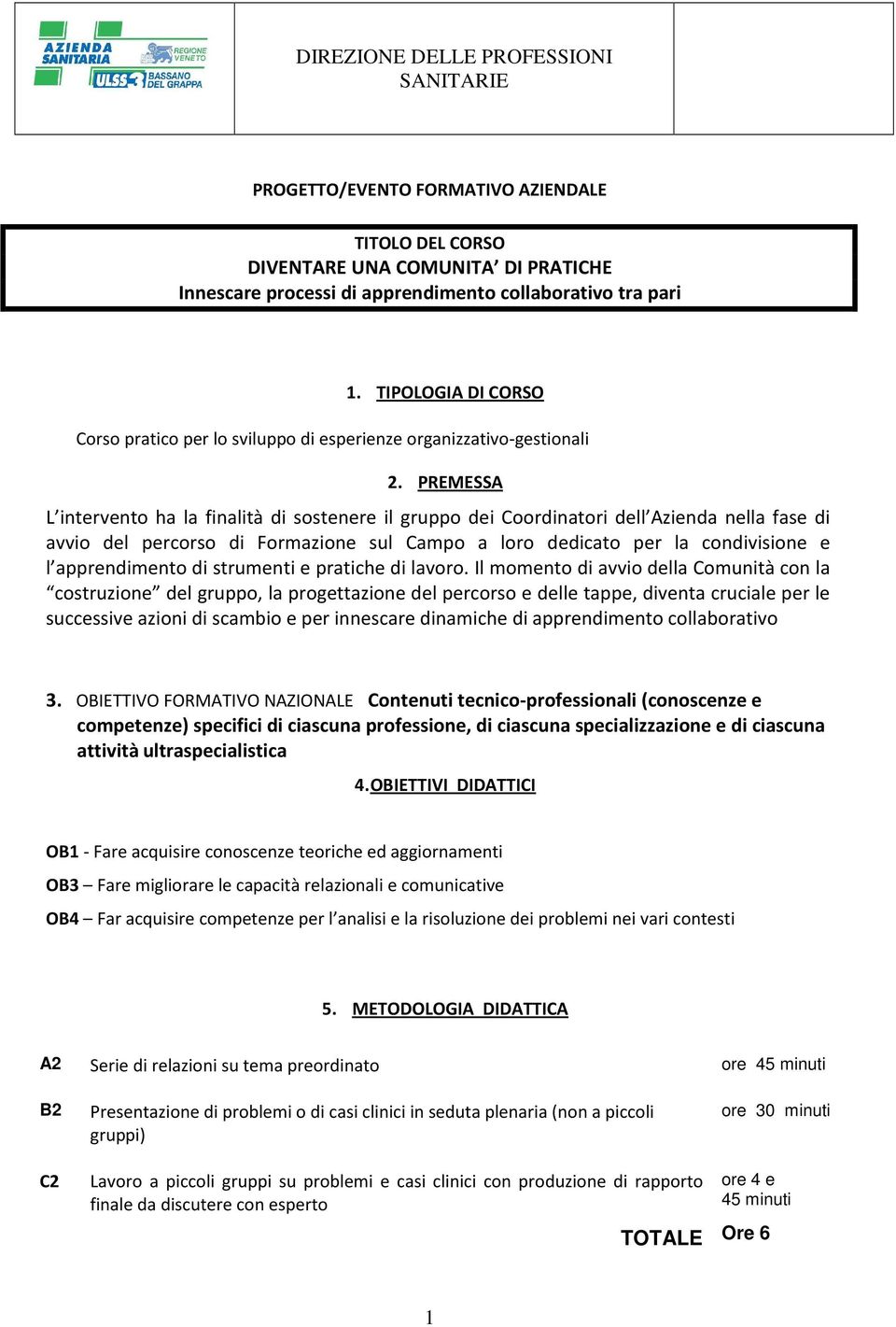 PREMESSA L intervento ha la finalità di sostenere il gruppo dei Coordinatori dell Azienda nella fase di avvio del percorso di Formazione sul Campo a loro dedicato per la condivisione e l