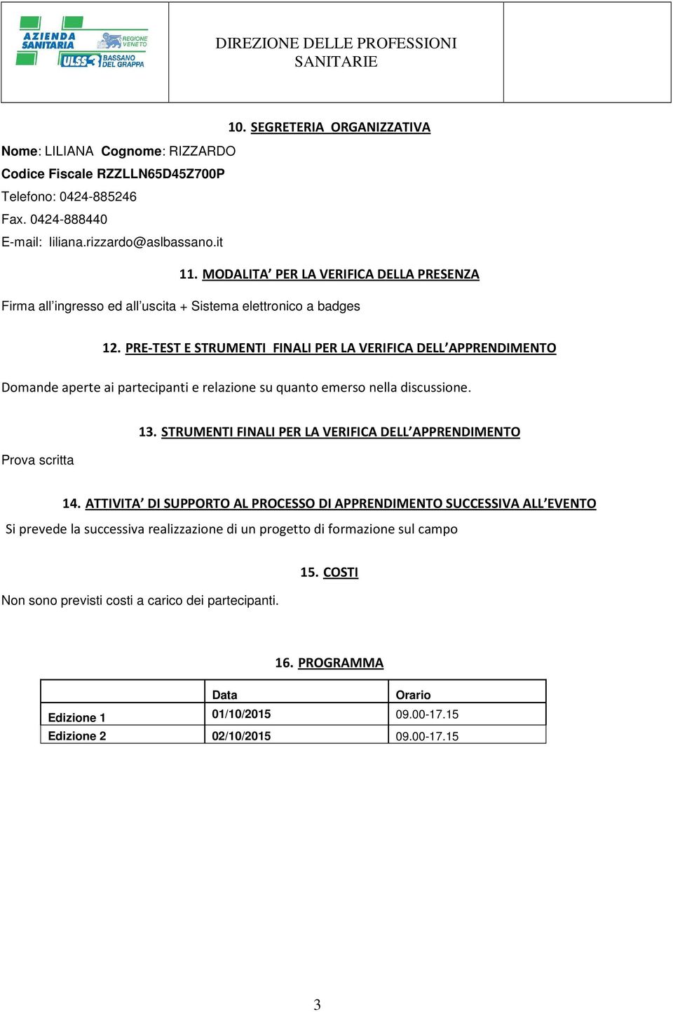 PRE-TEST E STRUMENTI FINALI PER LA VERIFICA DELL APPRENDIMENTO Domande aperte ai partecipanti e relazione su quanto emerso nella discussione. Prova scritta 13.