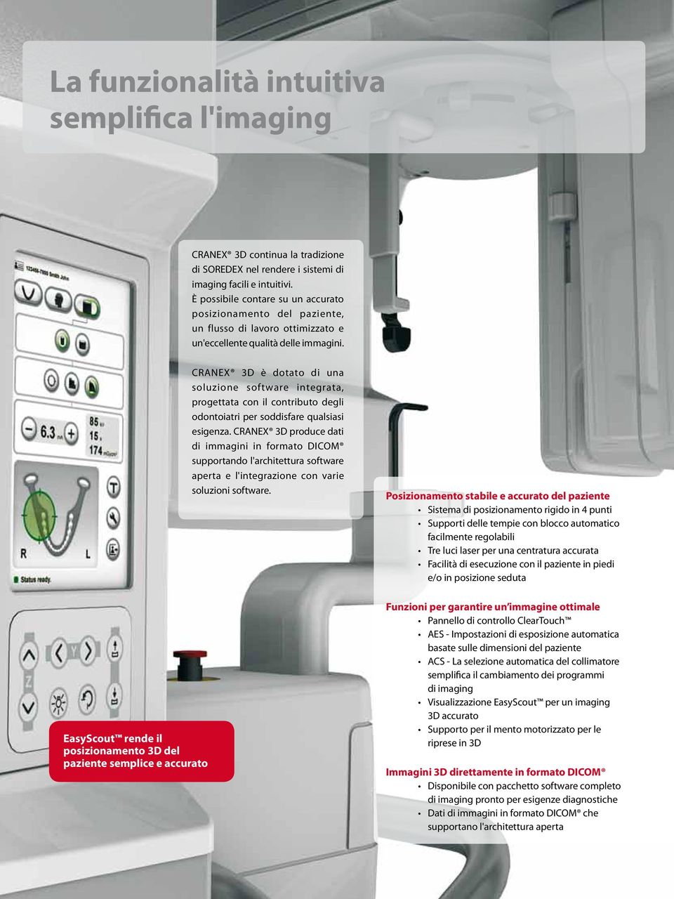 EasyScout rende il posizionamento 3D del paziente semplice e accurato CRANEX 3D è dotato di una soluzione software integrata, progettata con il contributo degli odontoiatri per soddisfare qualsiasi