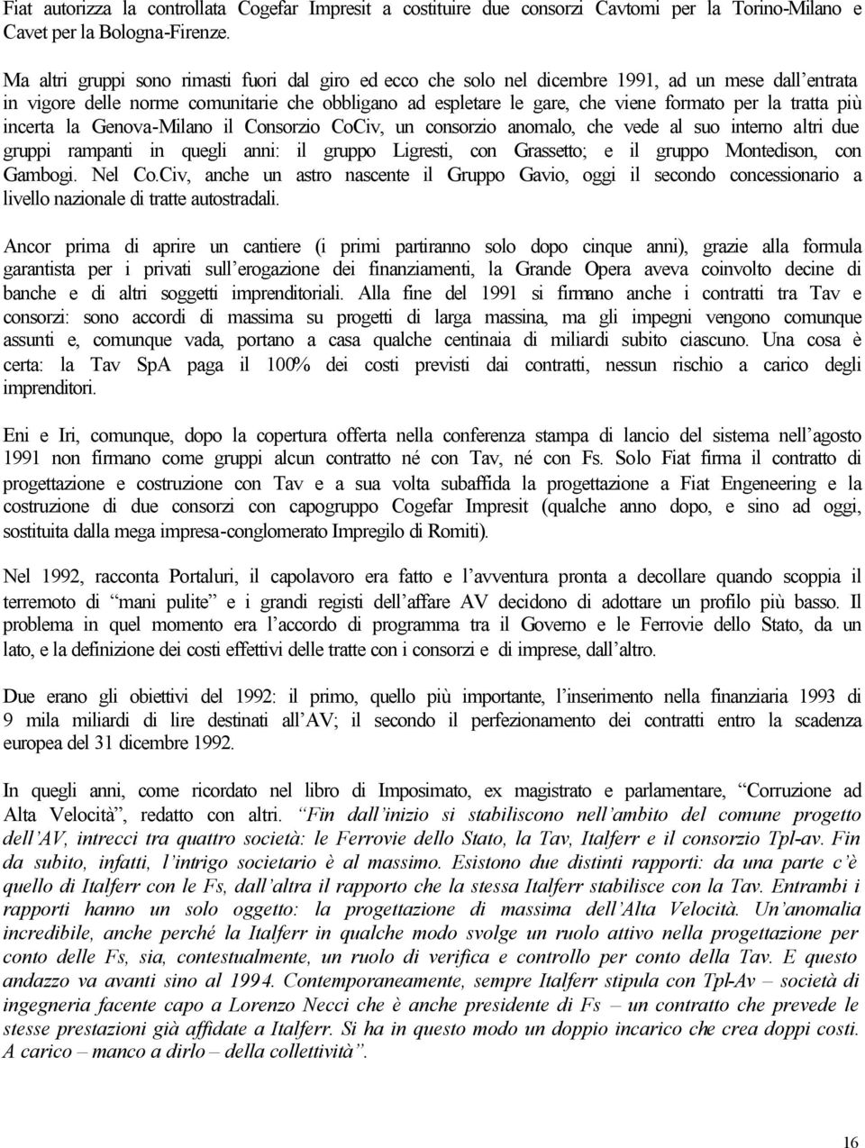 tratta più incerta la Genova-Milano il Consorzio CoCiv, un consorzio anomalo, che vede al suo interno altri due gruppi rampanti in quegli anni: il gruppo Ligresti, con Grassetto; e il gruppo