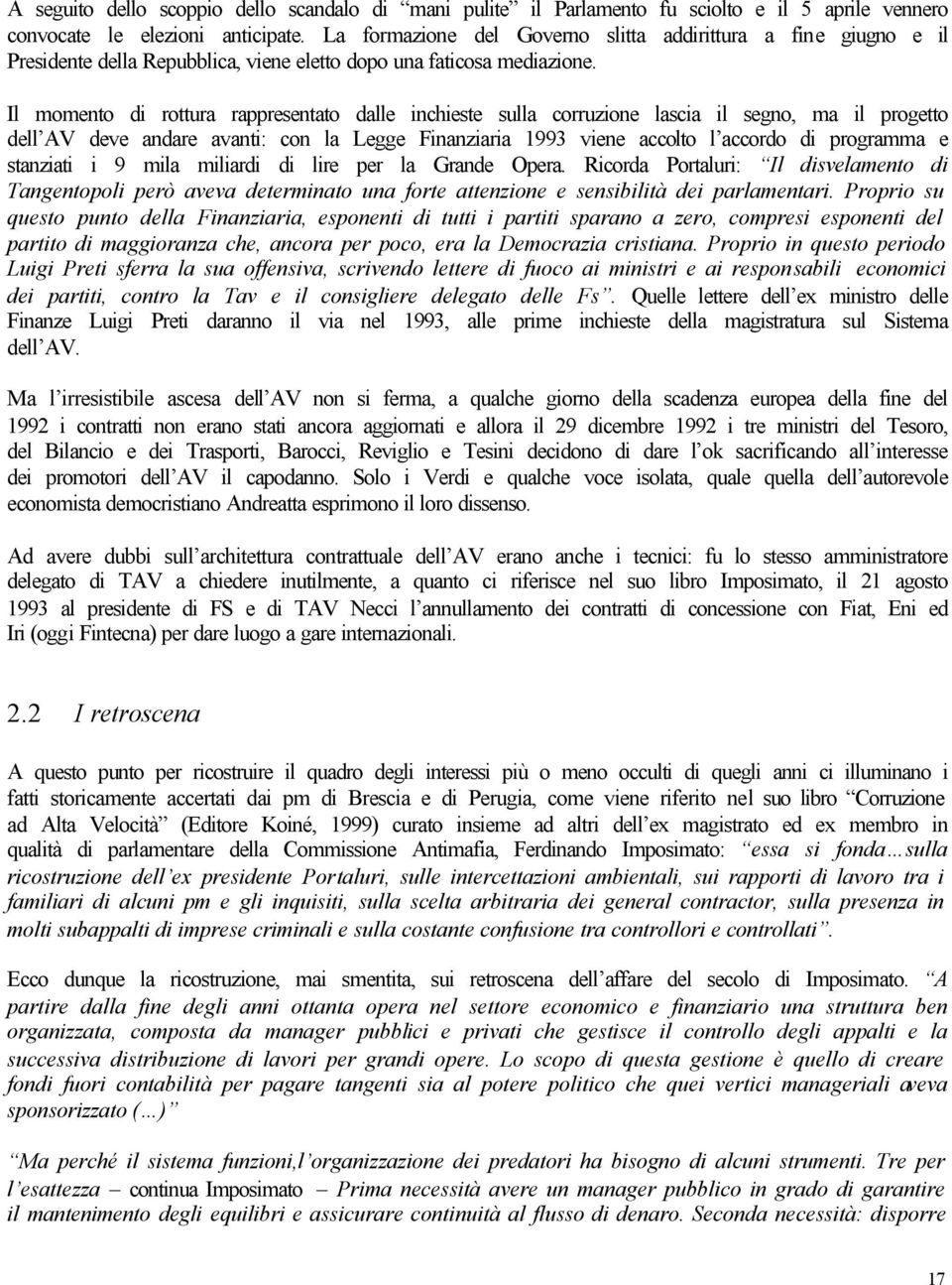 Il momento di rottura rappresentato dalle inchieste sulla corruzione lascia il segno, ma il progetto dell AV deve andare avanti: con la Legge Finanziaria 1993 viene accolto l accordo di programma e