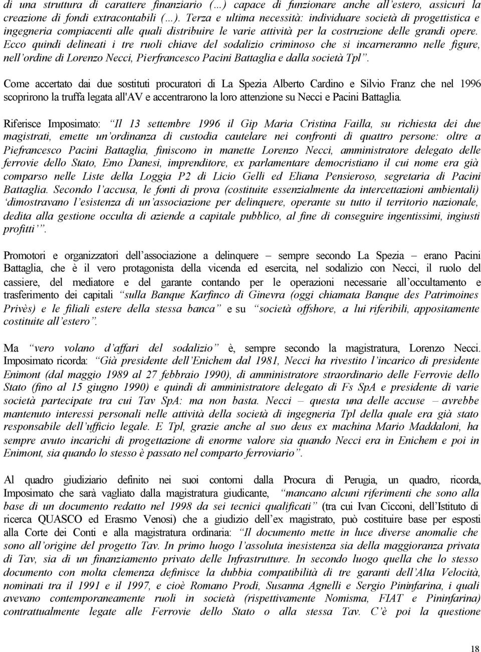 Ecco quindi delineati i tre ruoli chiave del sodalizio criminoso che si incarneranno nelle figure, nell ordine di Lorenzo Necci, Pierfrancesco Pacini Battaglia e dalla società Tpl.