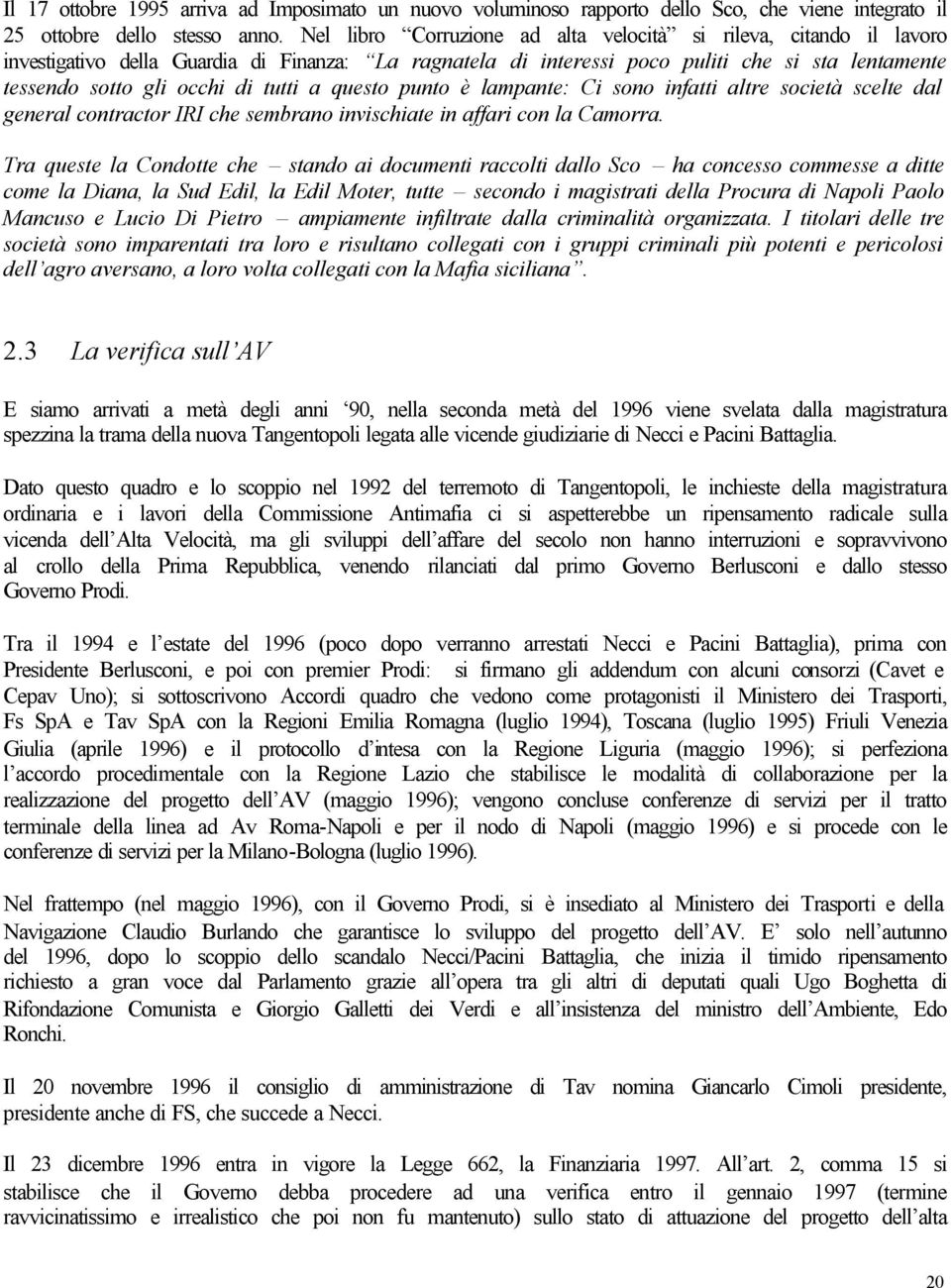 tutti a questo punto è lampante: Ci sono infatti altre società scelte dal general contractor IRI che sembrano invischiate in affari con la Camorra.