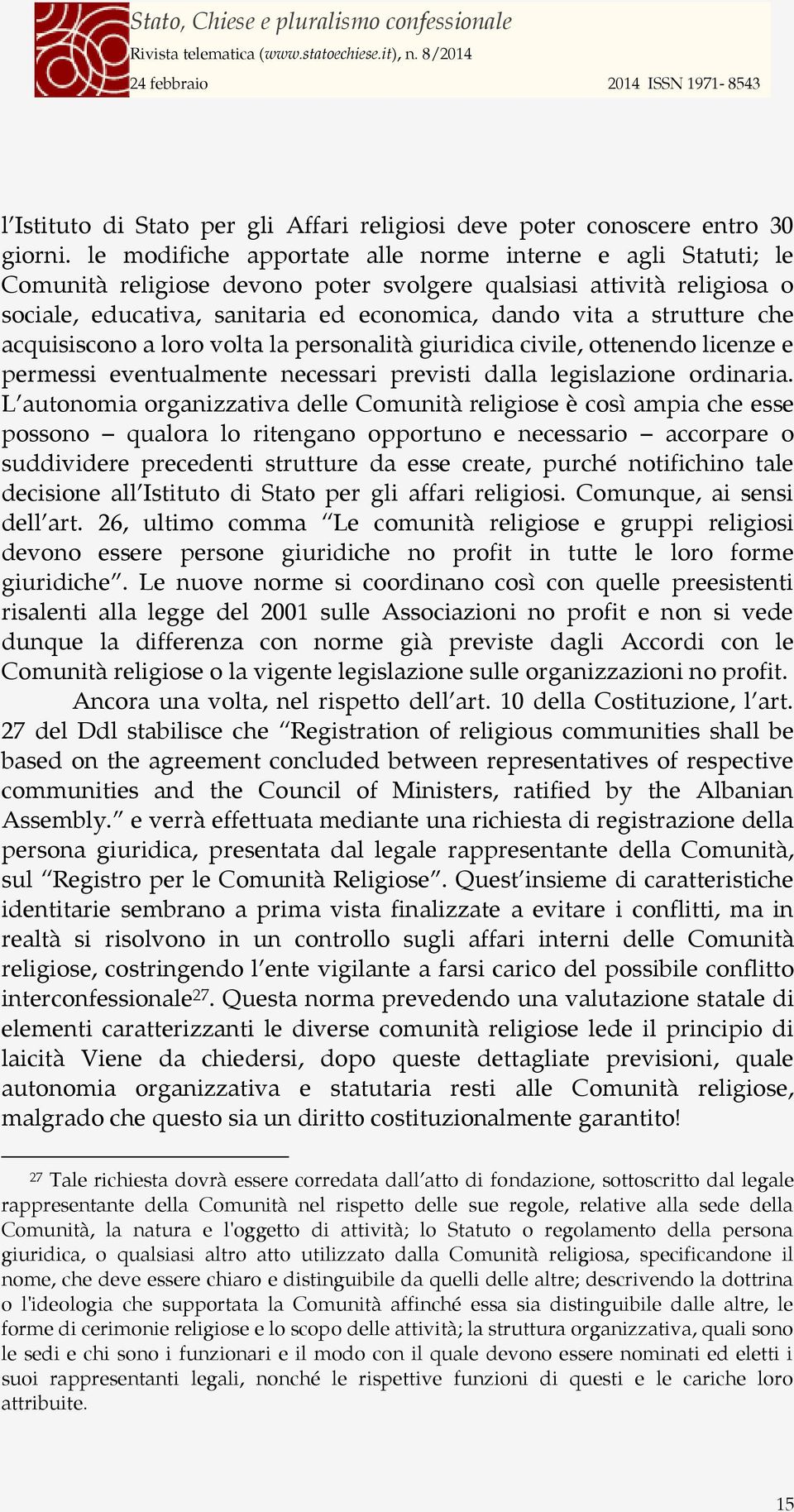 che acquisiscono a loro volta la personalità giuridica civile, ottenendo licenze e permessi eventualmente necessari previsti dalla legislazione ordinaria.