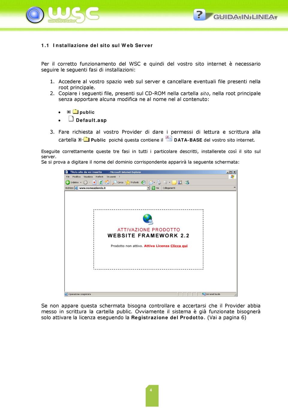 Copiare i seguenti file, presenti sul CD-ROM nella cartella sito, nella root principale senza apportare alcuna modifica ne al nome nel al contenuto: public Default.asp 3.