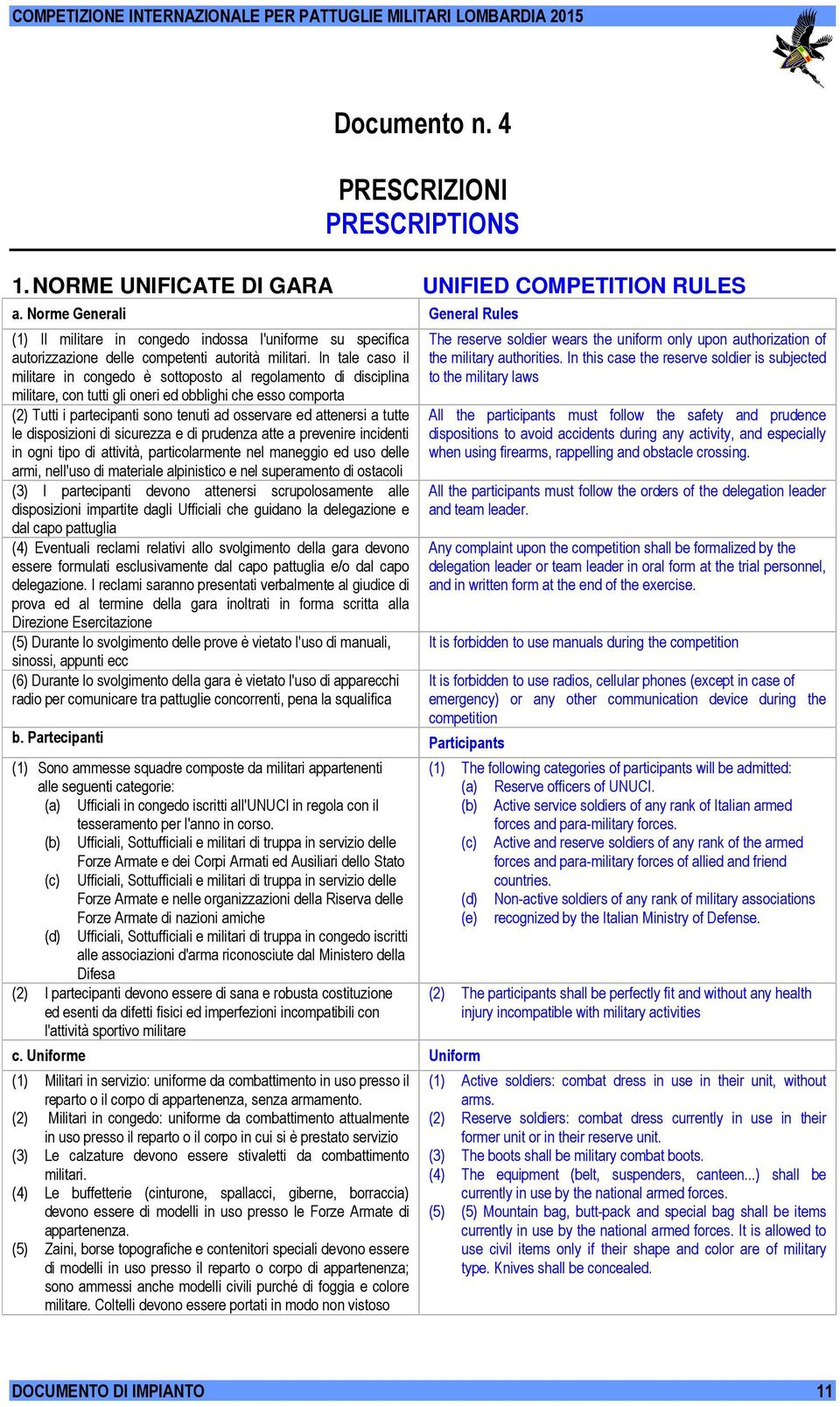 In tale caso il militare in congedo è sottoposto al regolamento di disciplina militare, con tutti gli oneri ed obblighi che esso comporta (2) Tutti i partecipanti sono tenuti ad osservare ed