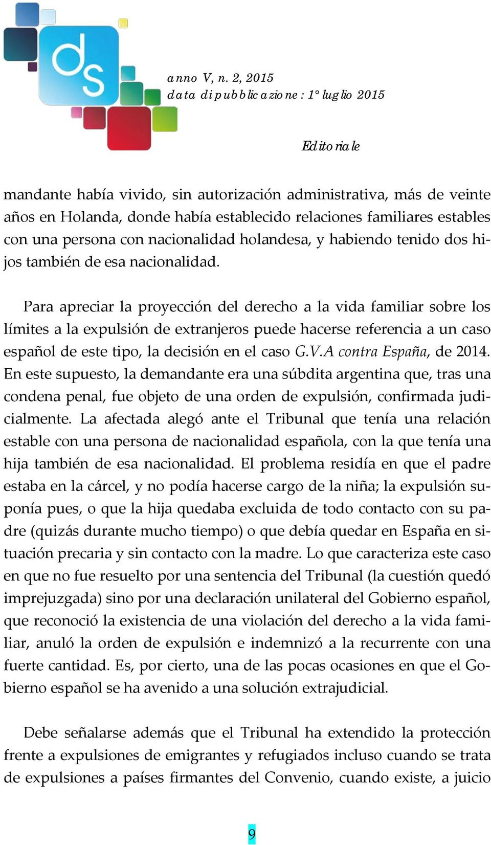 Para apreciar la proyección del derecho a la vida familiar sobre los límites a la expulsión de extranjeros puede hacerse referencia a un caso español de este tipo, la decisión en el caso G.V.