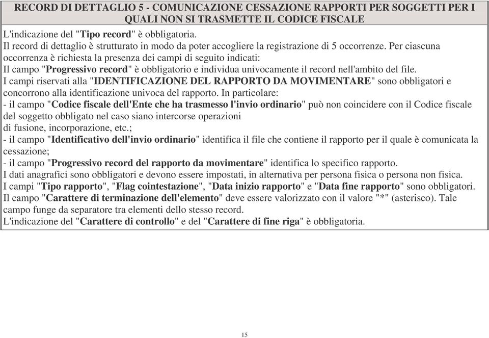 Per ciascuna occorrenza è richiesta la presenza dei campi di seguito indicati: Il campo "Progressivo record" è obbligatorio e individua univocamente il record nell'ambito del file.