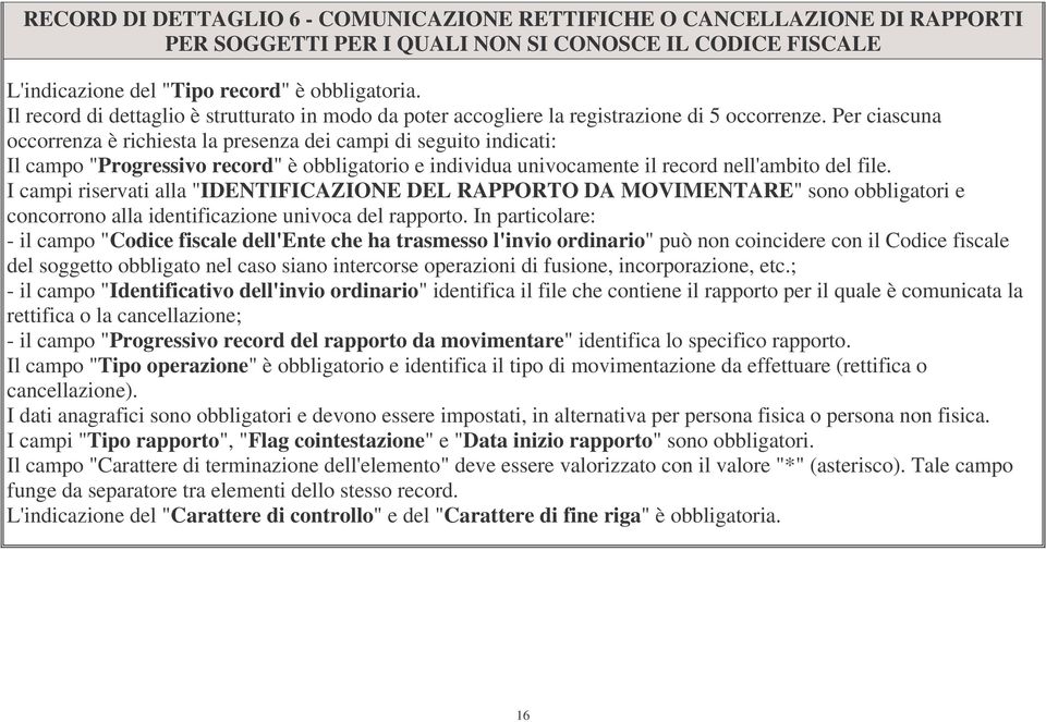 Per ciascuna occorrenza è richiesta la presenza dei campi di seguito indicati: Il campo "Progressivo record" è obbligatorio e individua univocamente il record nell'ambito del file.