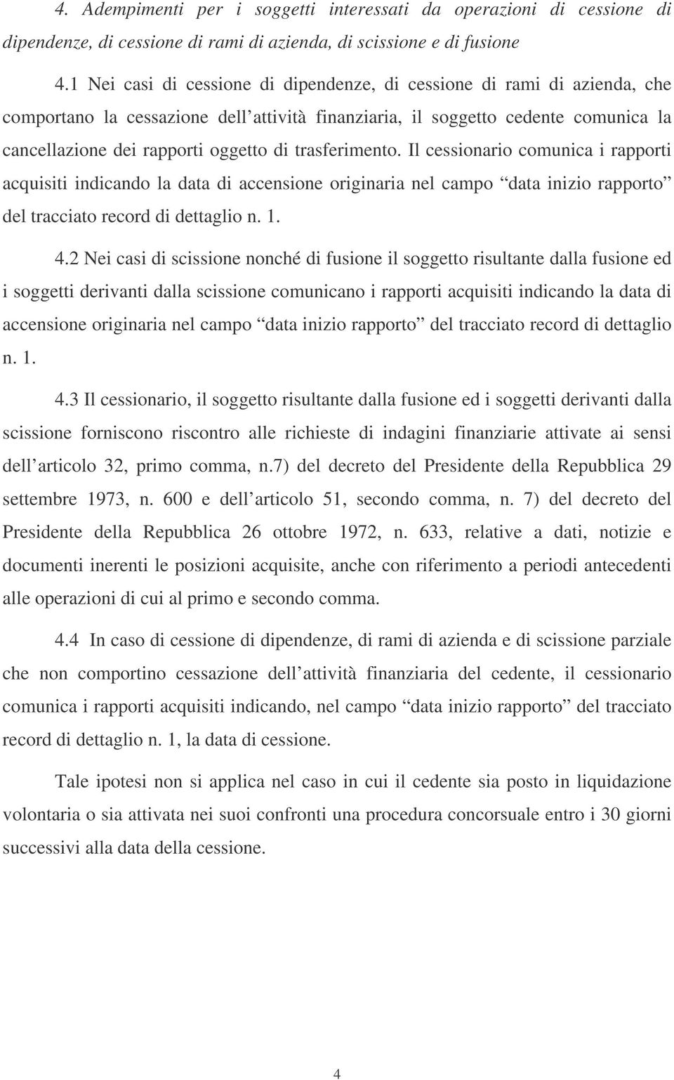 trasferimento. Il cessionario comunica i rapporti acquisiti indicando la data di accensione originaria nel campo data inizio rapporto del tracciato record di dettaglio n. 1. 4.