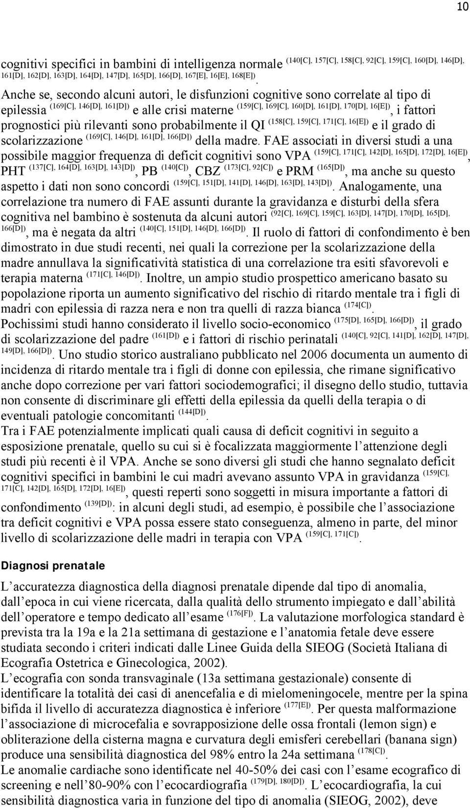 prognostici più rilevanti sono probabilmente il QI (158[C], 159[C], 171[C], 16[E]) e il grado di scolarizzazione (169[C], 146[D], 161[D], 166[D]) della madre.