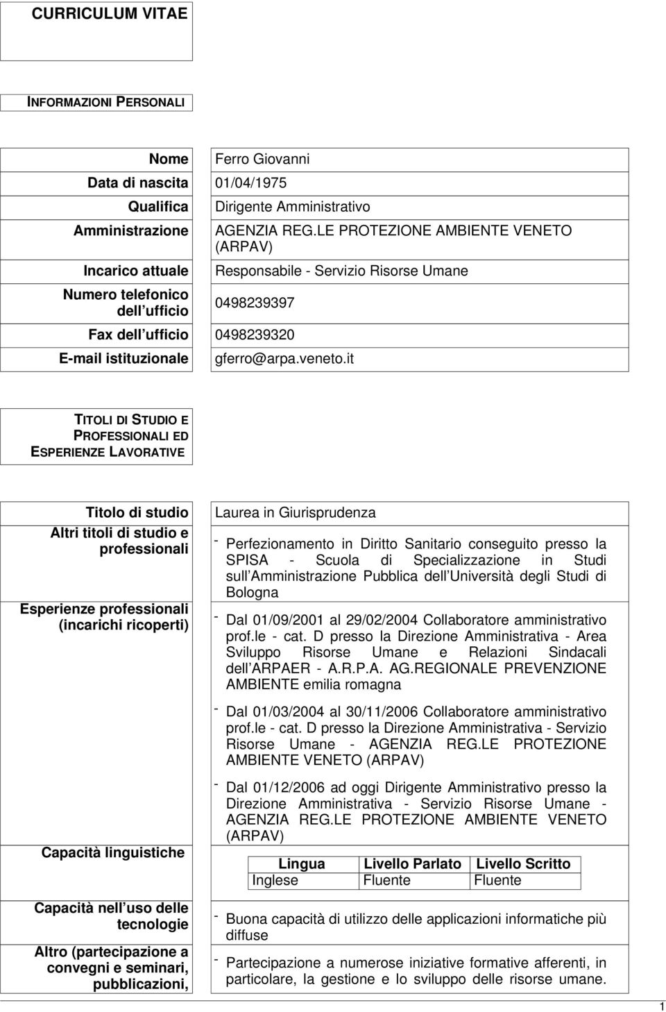 it TITOLI DI STUDIO E PROFESSIONALI ED ESPERIENZE LAVORATIVE Titolo di studio Altri titoli di studio e professionali Esperienze professionali (incarichi ricoperti) Laurea in Giurisprudenza -