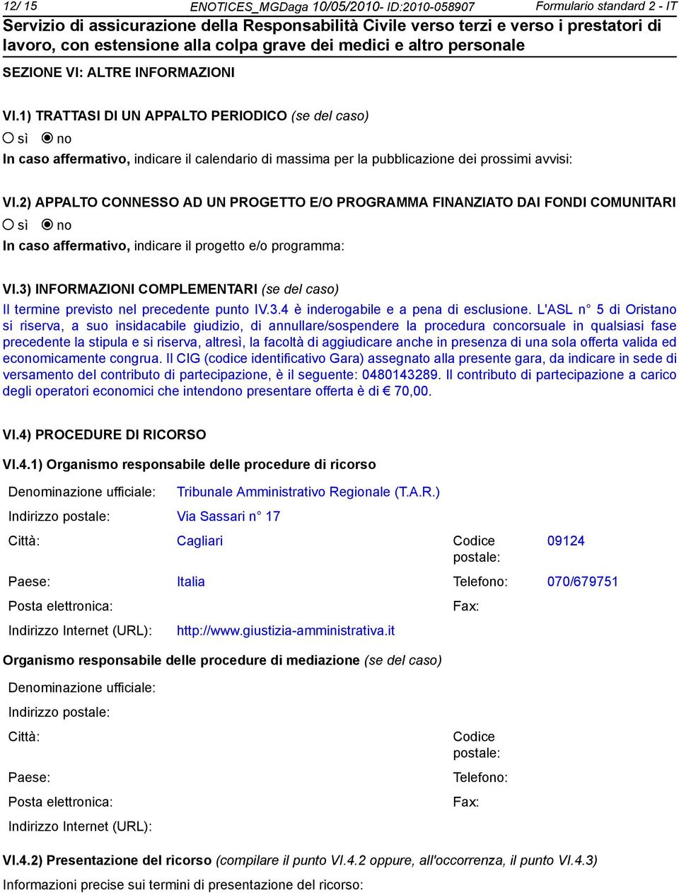 2) APPALTO CONNESSO AD UN PROGETTO E/O PROGRAMMA FINANZIATO DAI FONDI COMUNITARI In caso affermativo, indicare il progetto e/o programma: VI.