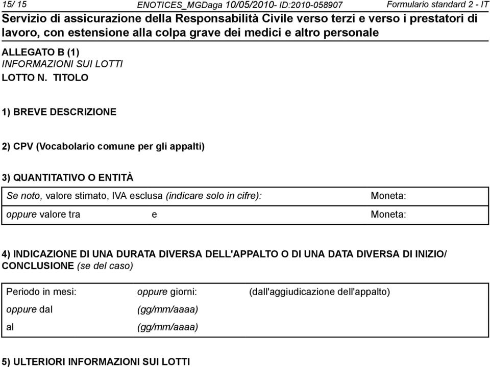 solo in cifre): Moneta: oppure valore tra e Moneta: 4) INDICAZIONE DI UNA DURATA DIVERSA DELL'APPALTO O DI UNA DATA DIVERSA DI INIZIO/