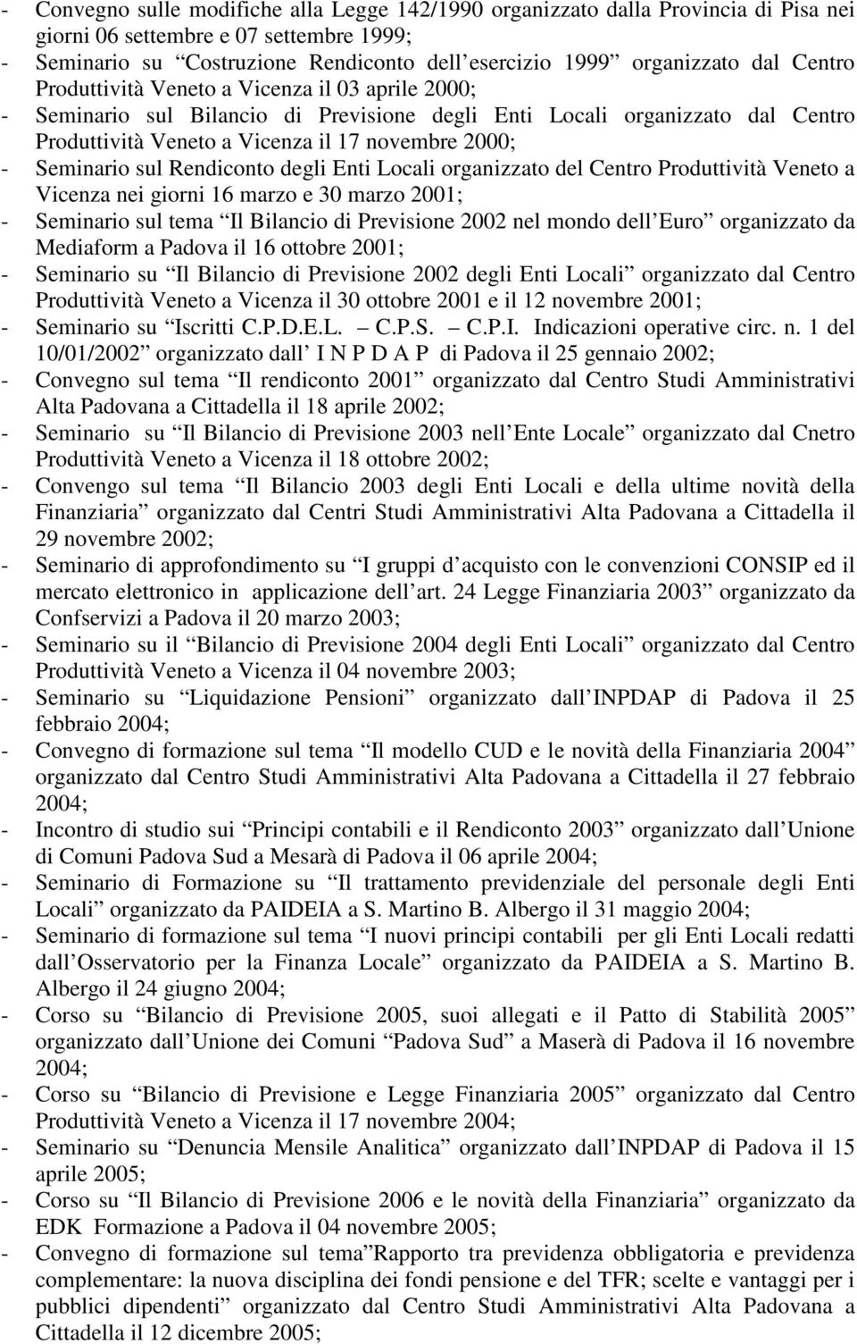 Seminario sul Rendiconto degli Enti Locali organizzato del Centro Produttività Veneto a Vicenza nei giorni 16 marzo e 30 marzo 2001; - Seminario sul tema Il Bilancio di Previsione 2002 nel mondo dell