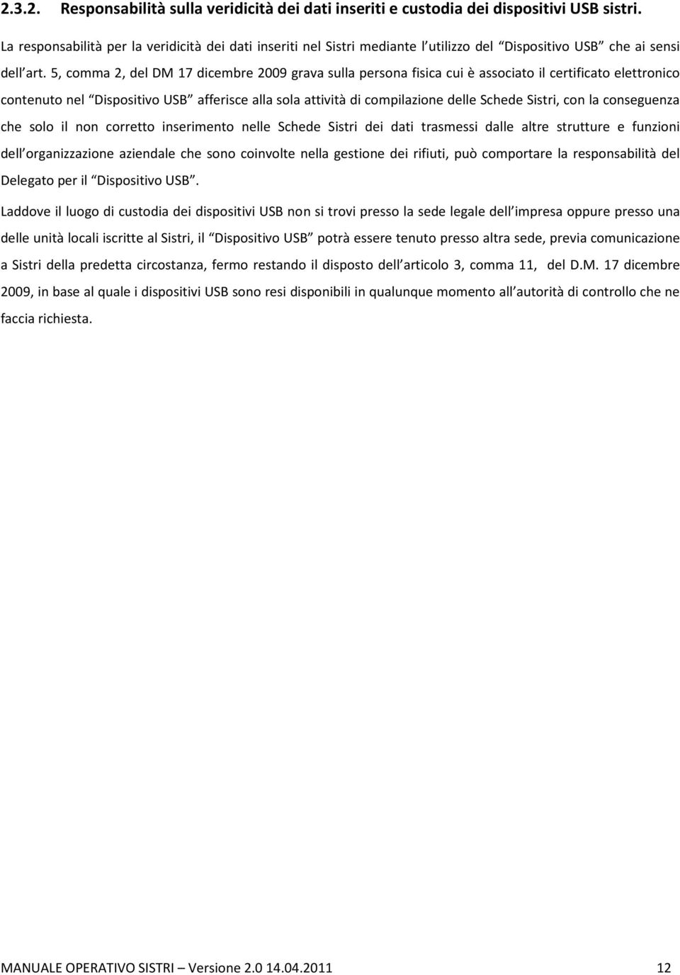 5, comma 2, del DM 17 dicembre 2009 grava sulla persona fisica cui è associato il certificato elettronico contenuto nel Dispositivo USB afferisce alla sola attività di compilazione delle Schede