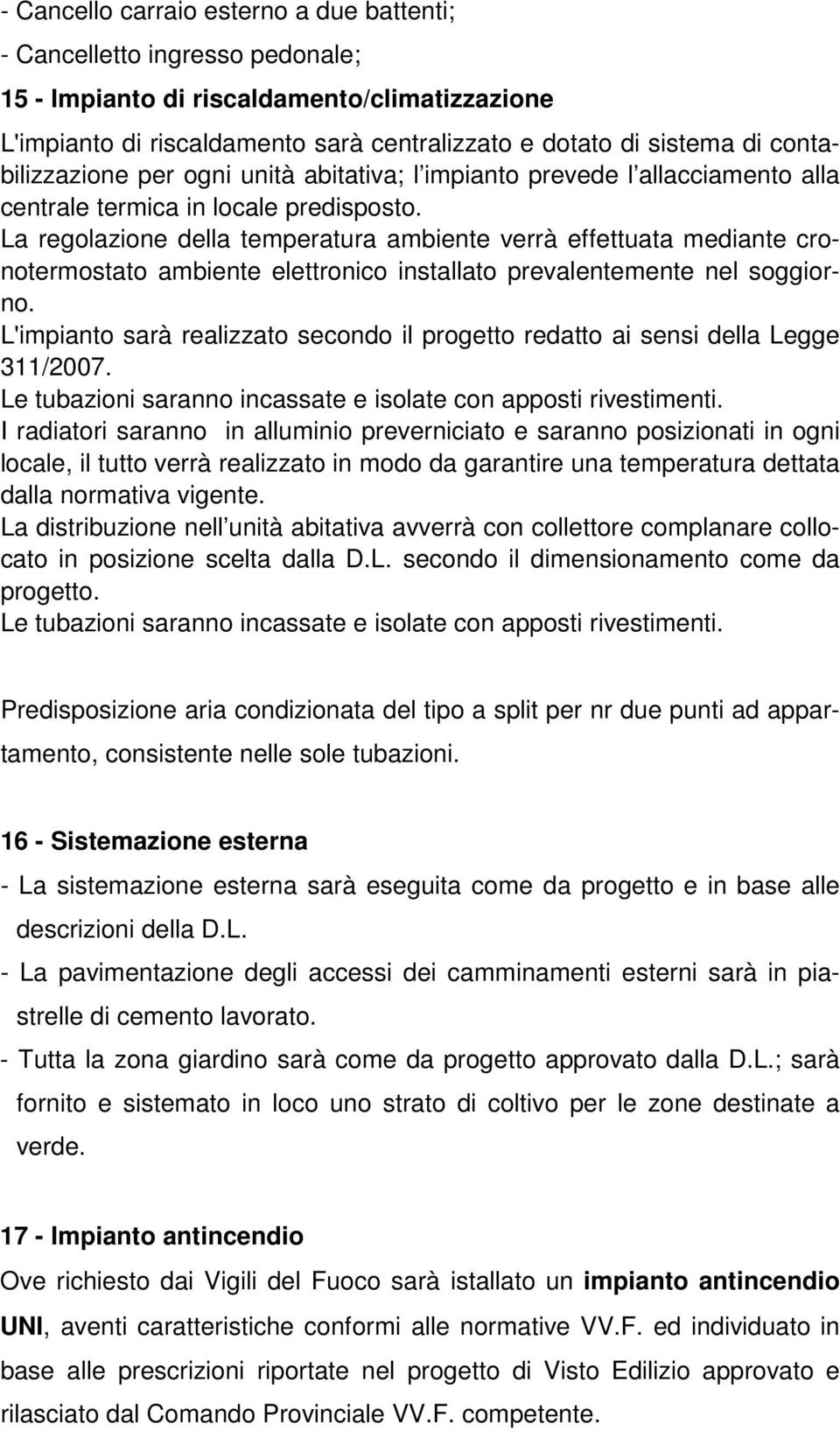 La regolazione della temperatura ambiente verrà effettuata mediante cronotermostato ambiente elettronico installato prevalentemente nel soggiorno.