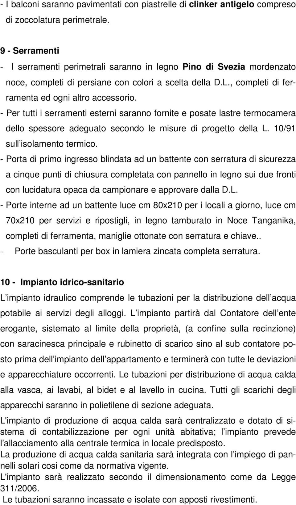 - Per tutti i serramenti esterni saranno fornite e posate lastre termocamera dello spessore adeguato secondo le misure di progetto della L. 10/91 sull isolamento termico.